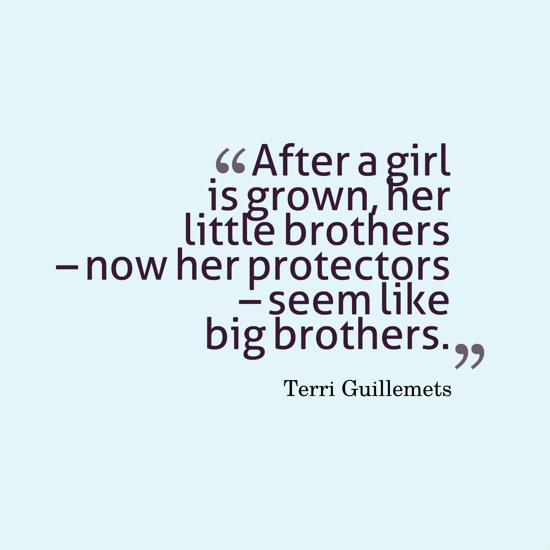 After a girl is grown, her little brothers – now her protectors – seem like big brothers.