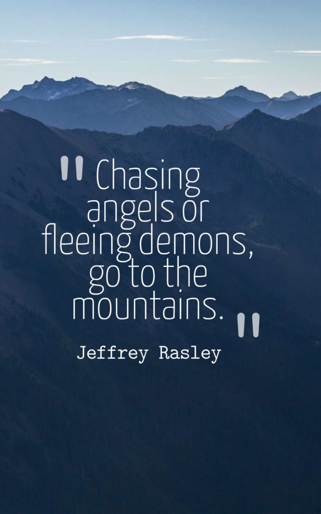 Chasing angels or fleeing demons, go to the mountains.