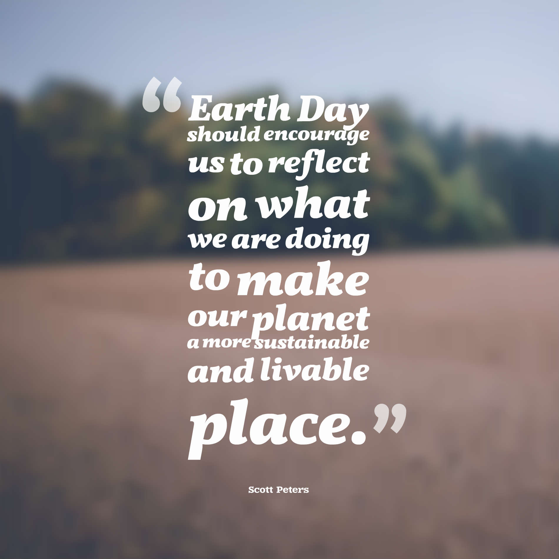 Earth Day should encourage us to reflect on what we are doing to make our planet a more sustainable and livable place.