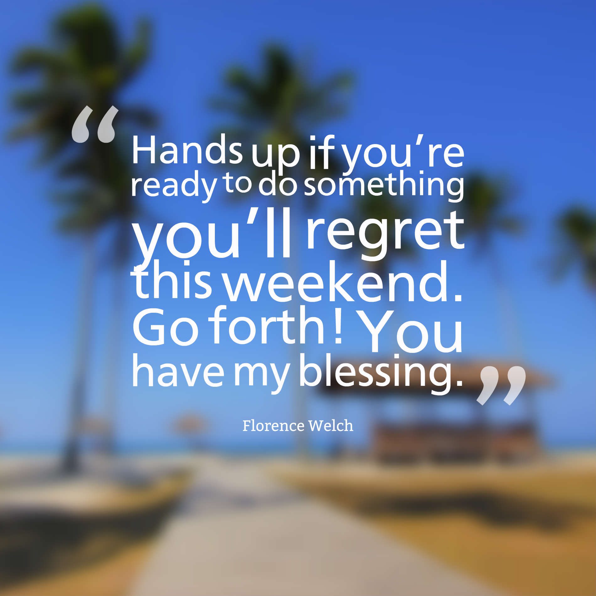 Hands up if you’re ready to do something you’ll regret this weekend. Go forth! You have my blessing.