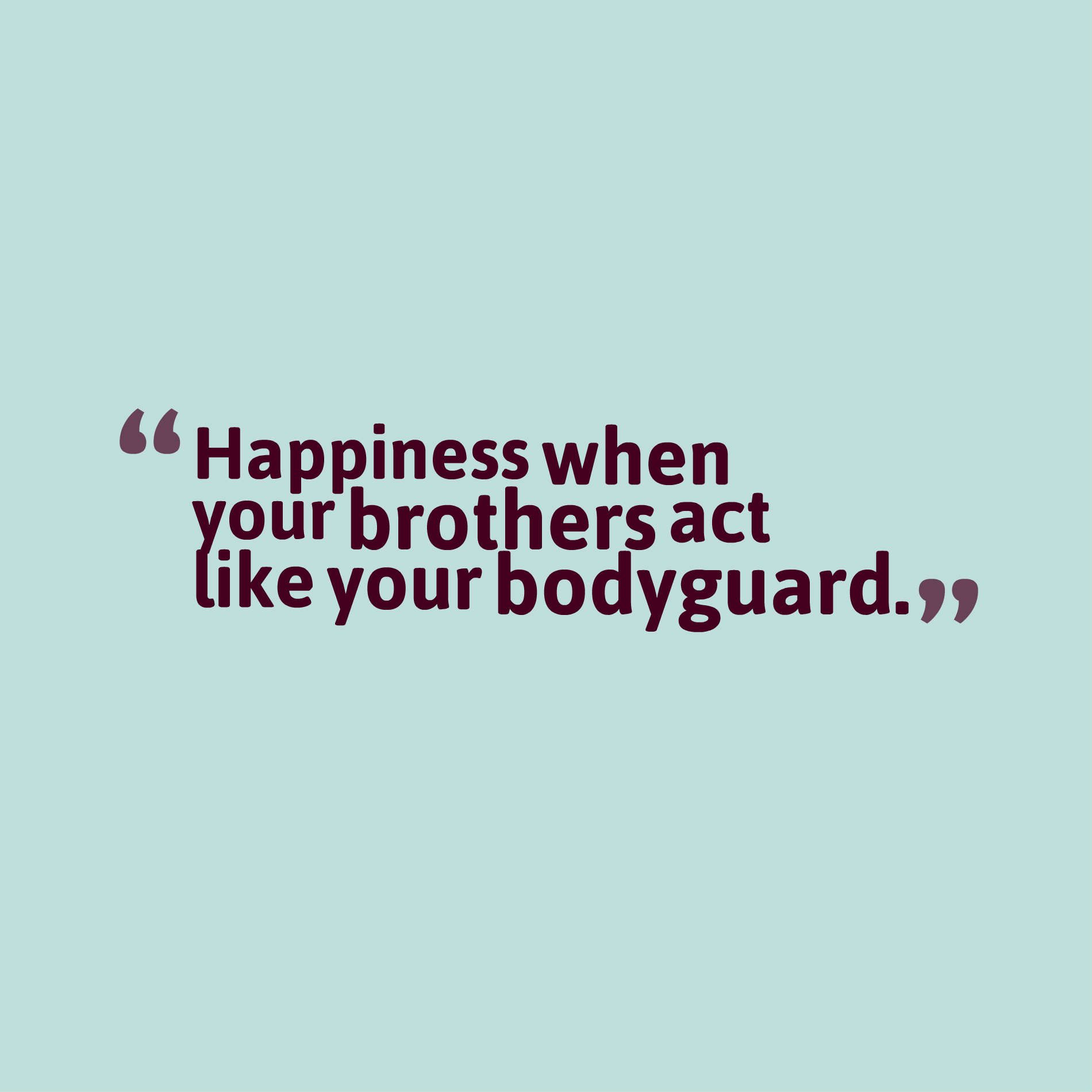Happiness when your brothers act like your bodyguard.