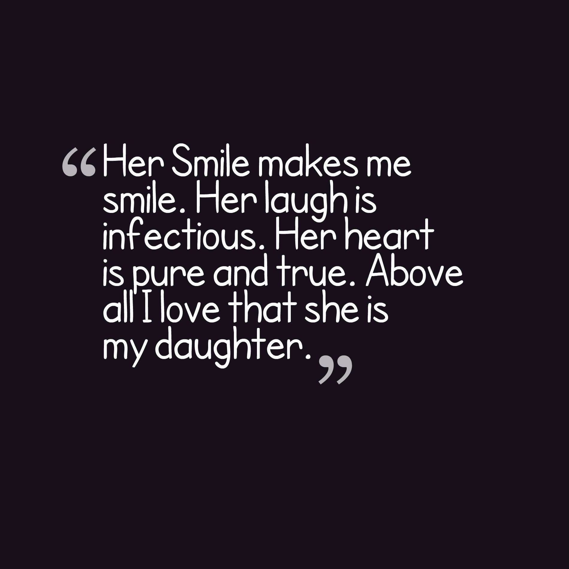 Her Smile makes me smile. Her laugh is infectious. Her heart is pure and true. Above all I love that she is my daughter.