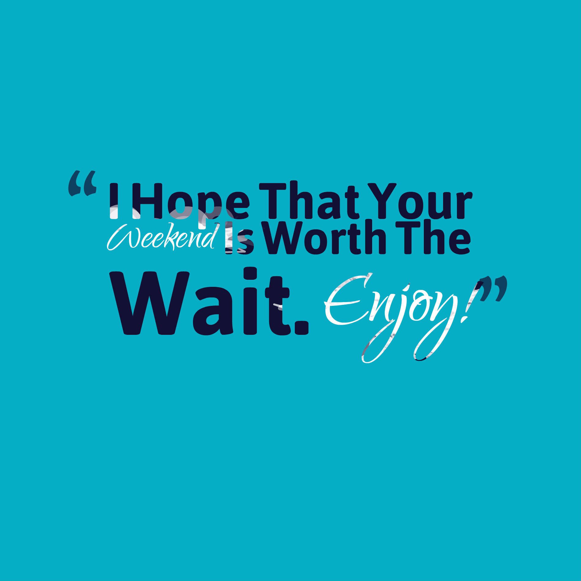 I Hope That Your Weekend Is Worth The Wait. Enjoy!