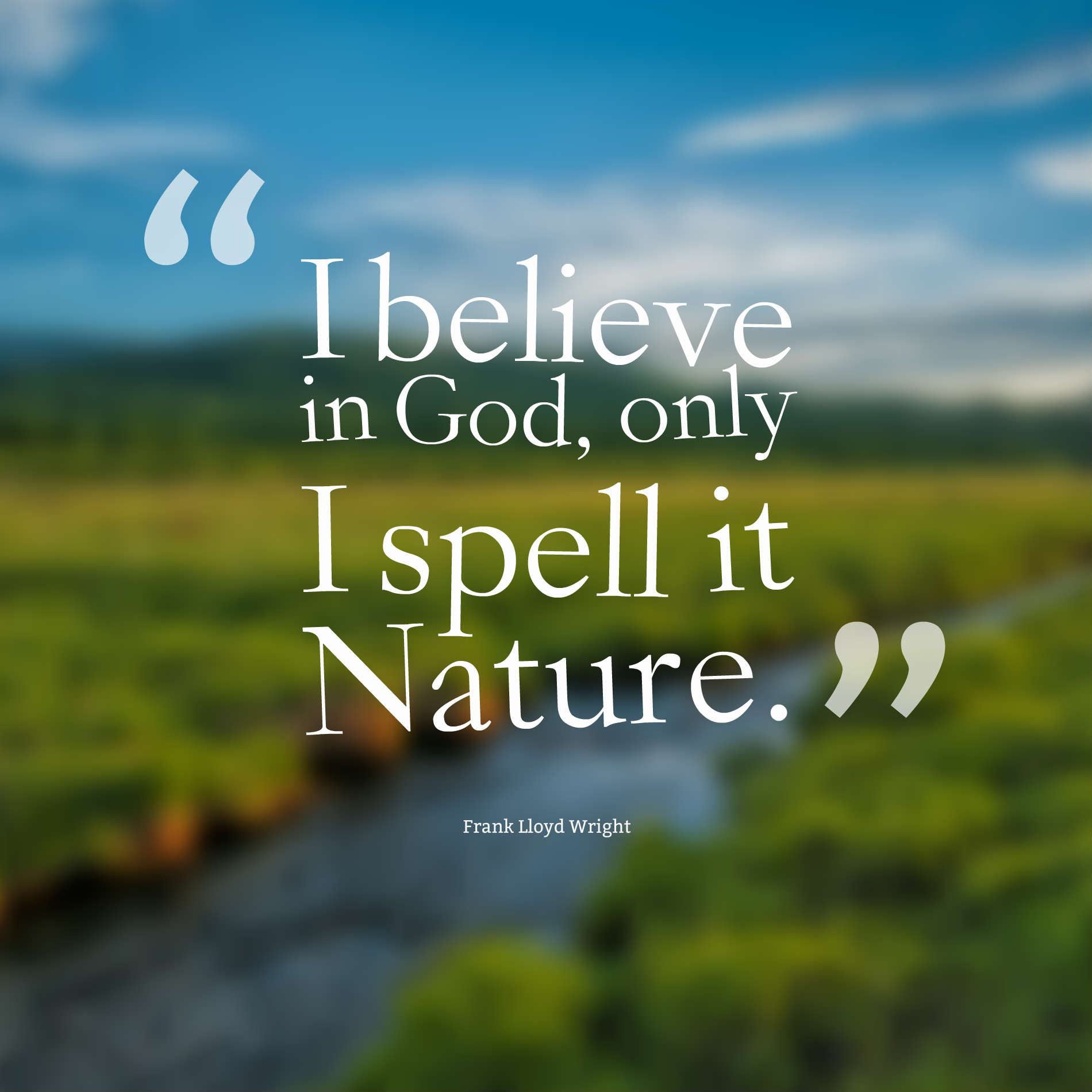 I believe in God, only I spell it Nature.