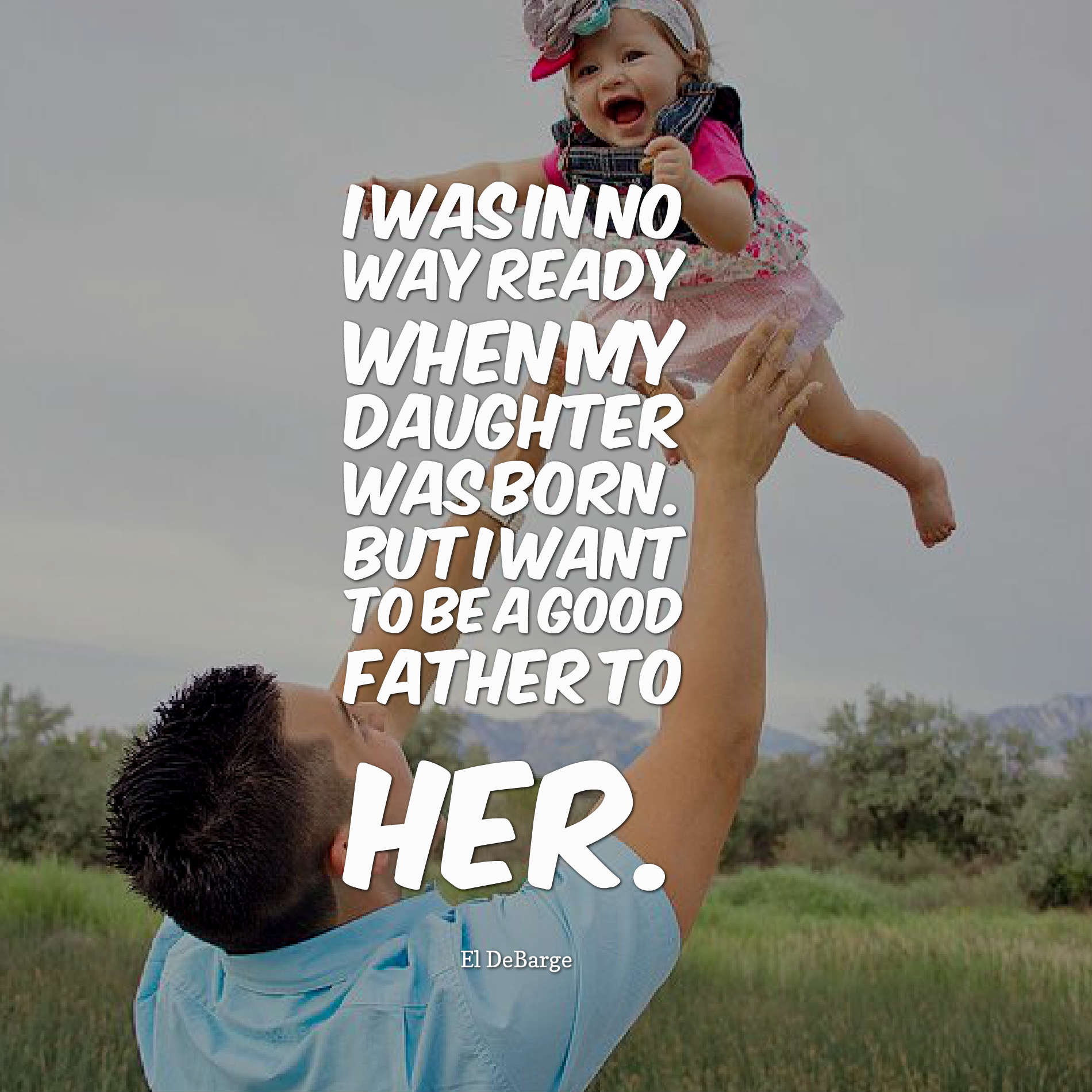 I was in no way ready when my daughter was born. But I want to be a good father to her.