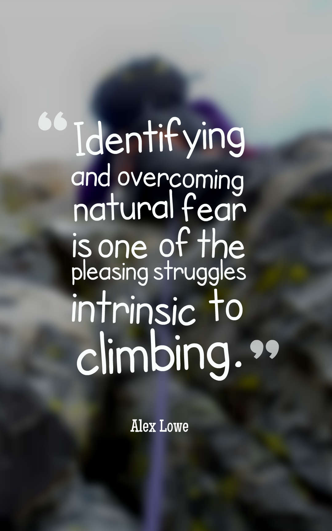 Identifying and overcoming natural fear is one of the pleasing struggles intrinsic to climbing.