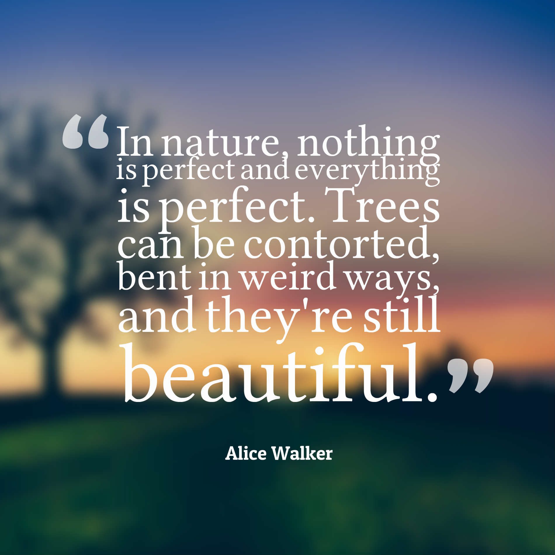 In nature, nothing is perfect and everything is perfect.