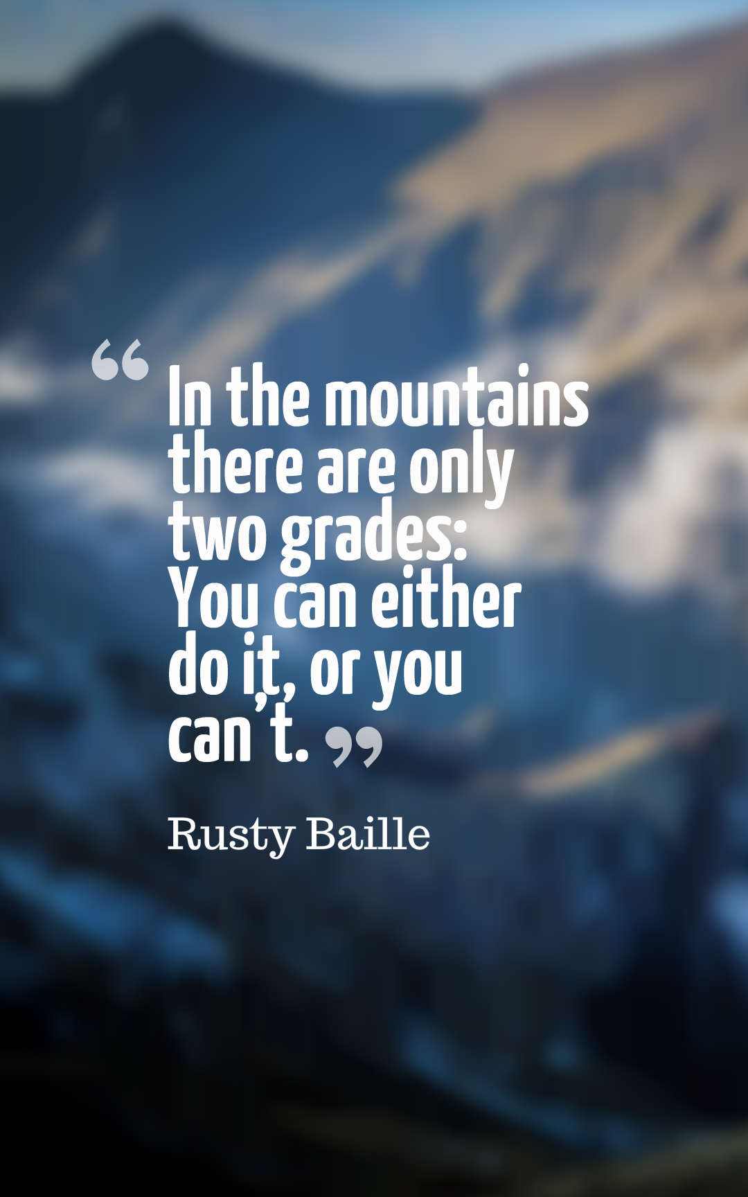 In the mountains there are only two grades You can either do it, or you can’t.