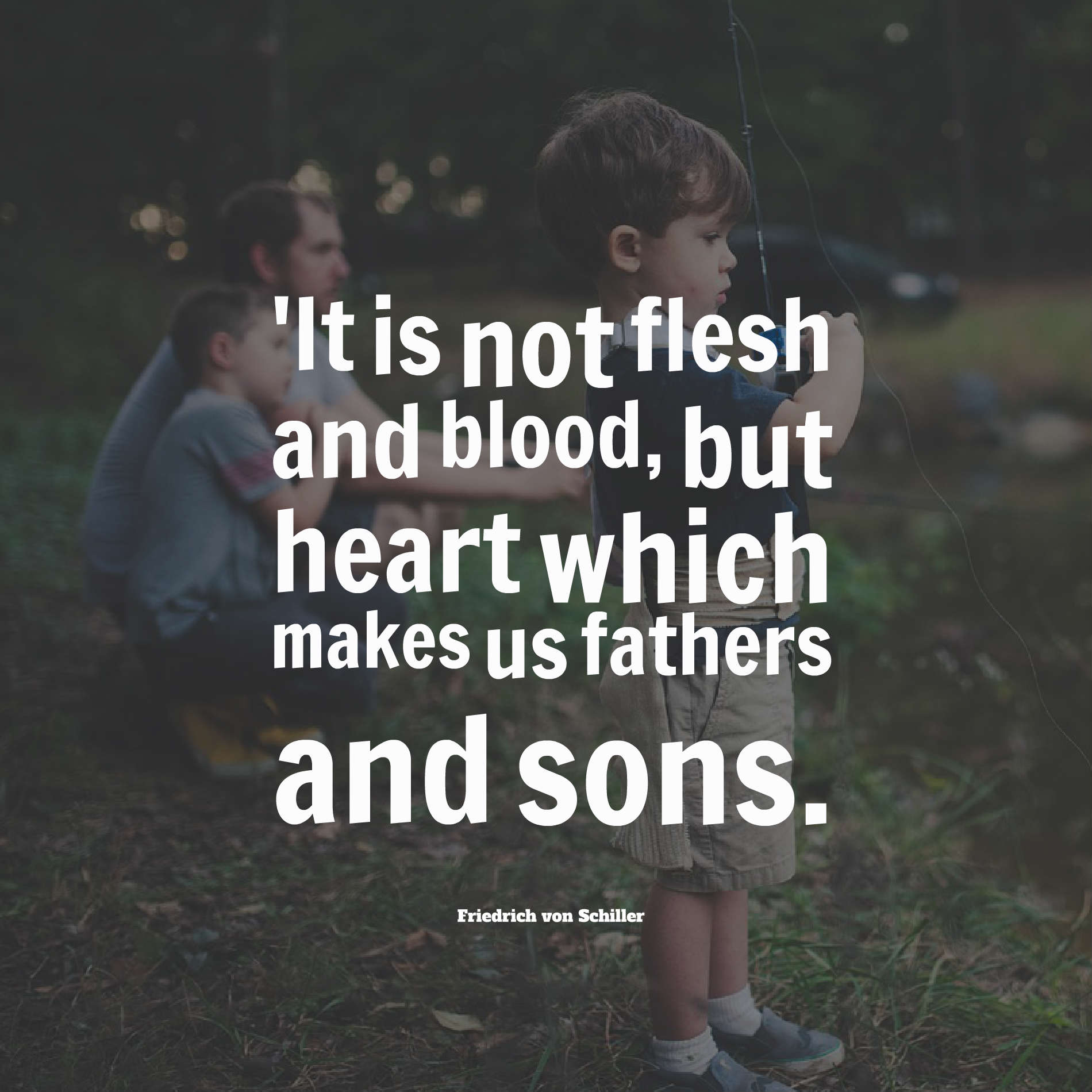 'It is not flesh and blood, but heart which makes us fathers and sons.