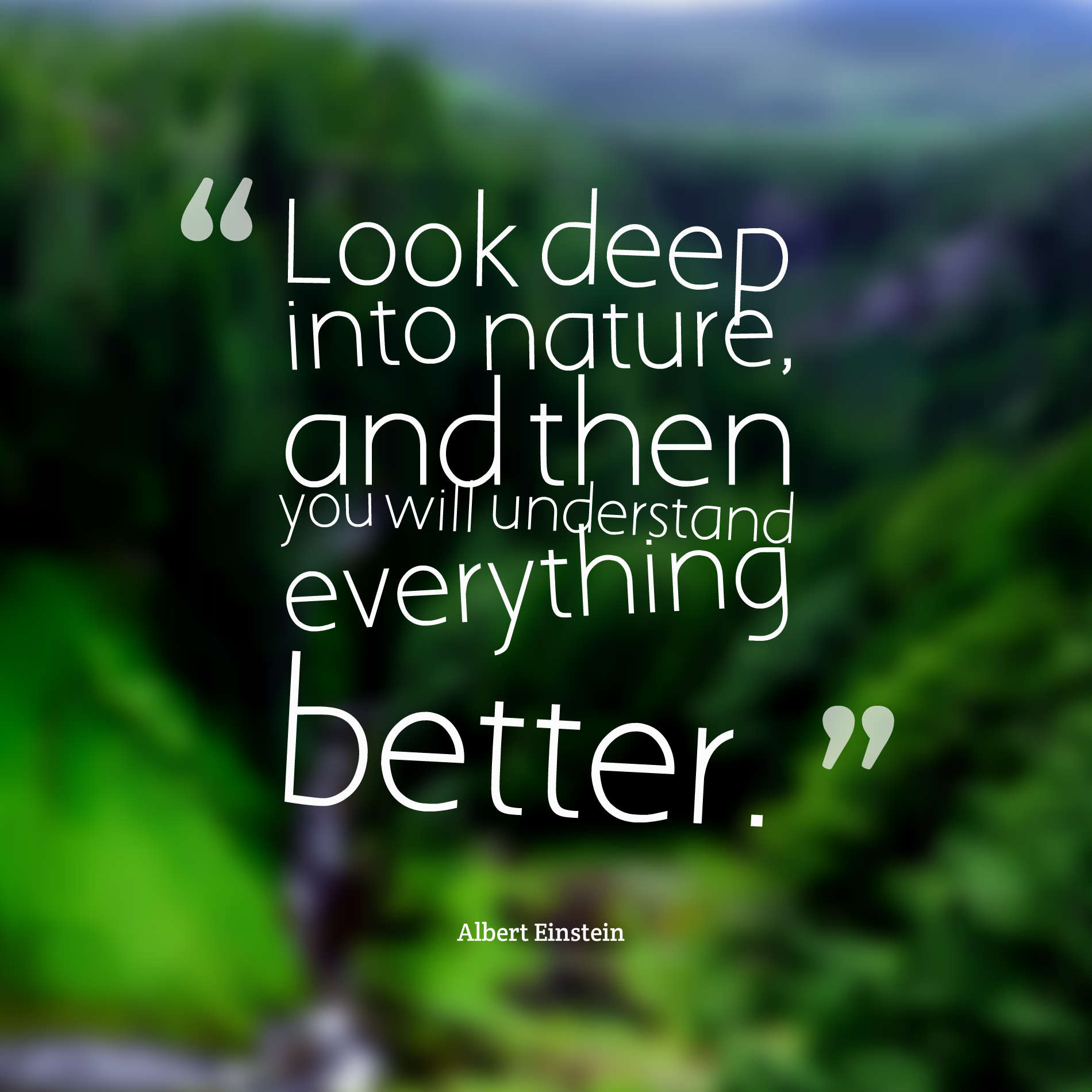 Look deep into nature, and then you will understand everything better.