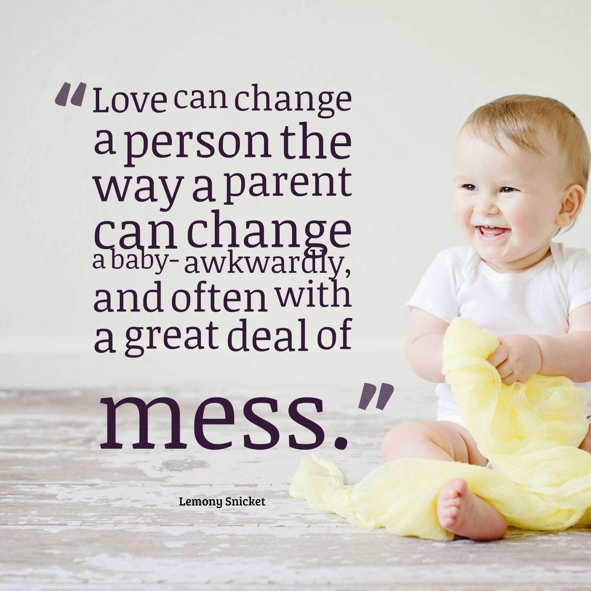 Love can change a person the way a parent can change a baby- awkwardly, and often with a great deal of mess.