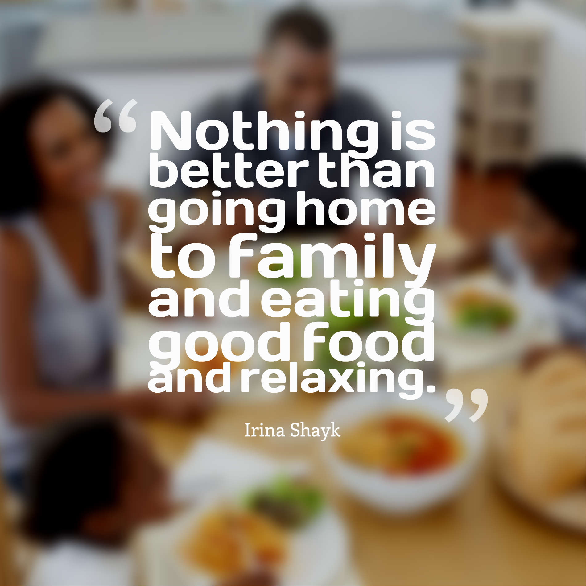 Nothing is better than going home to family and eating good food and relaxing.