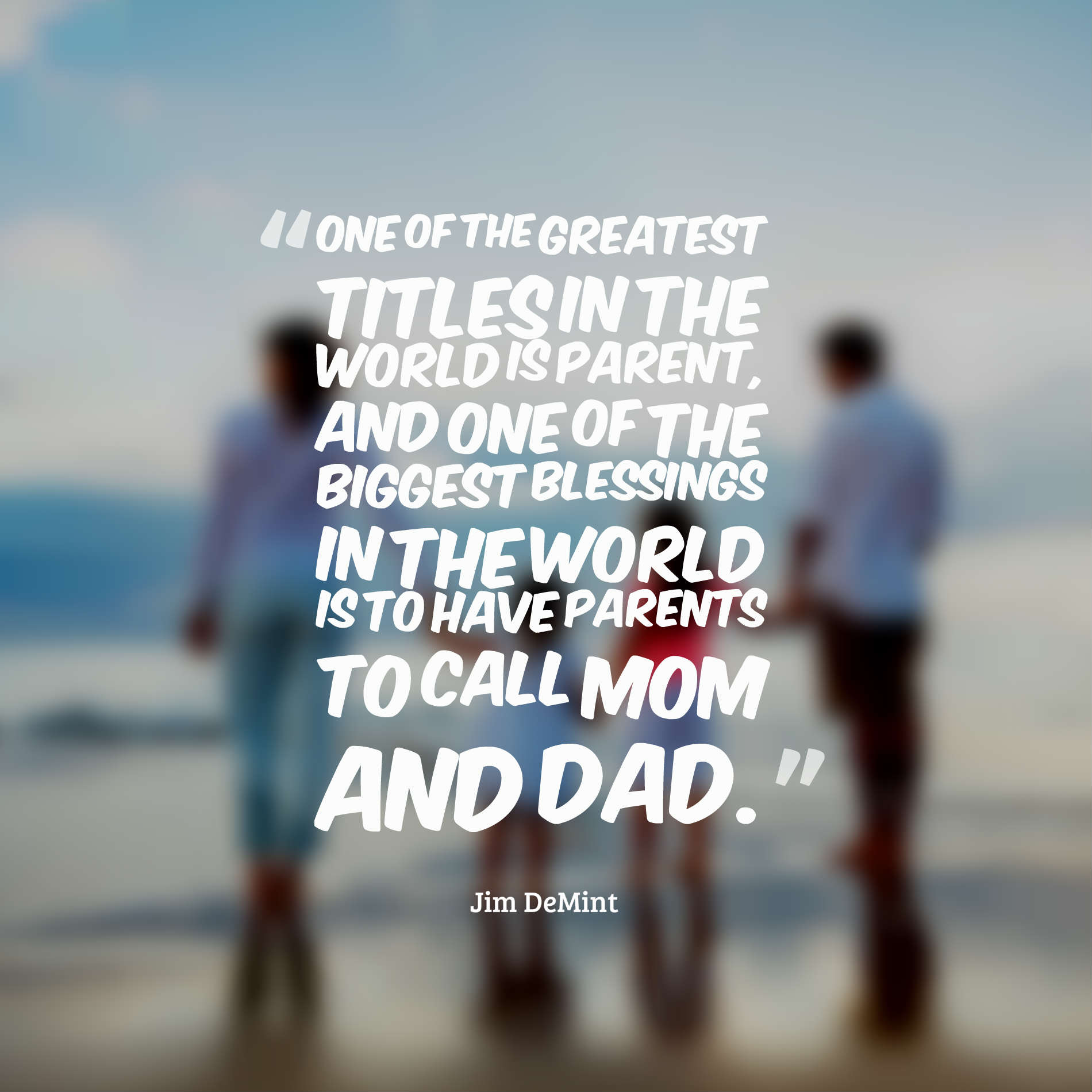 One of the greatest titles in the world is parent, and one of the biggest blessings in the world is to have parents to call mom and dad.