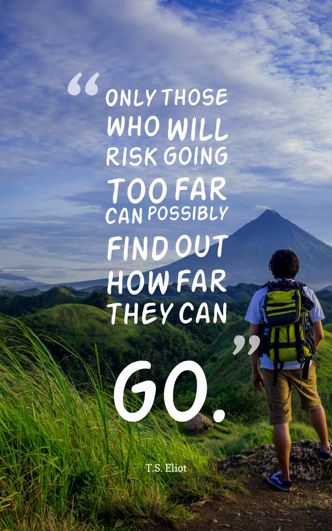 Only those who will risk going too far can possibly find out how far they can go.