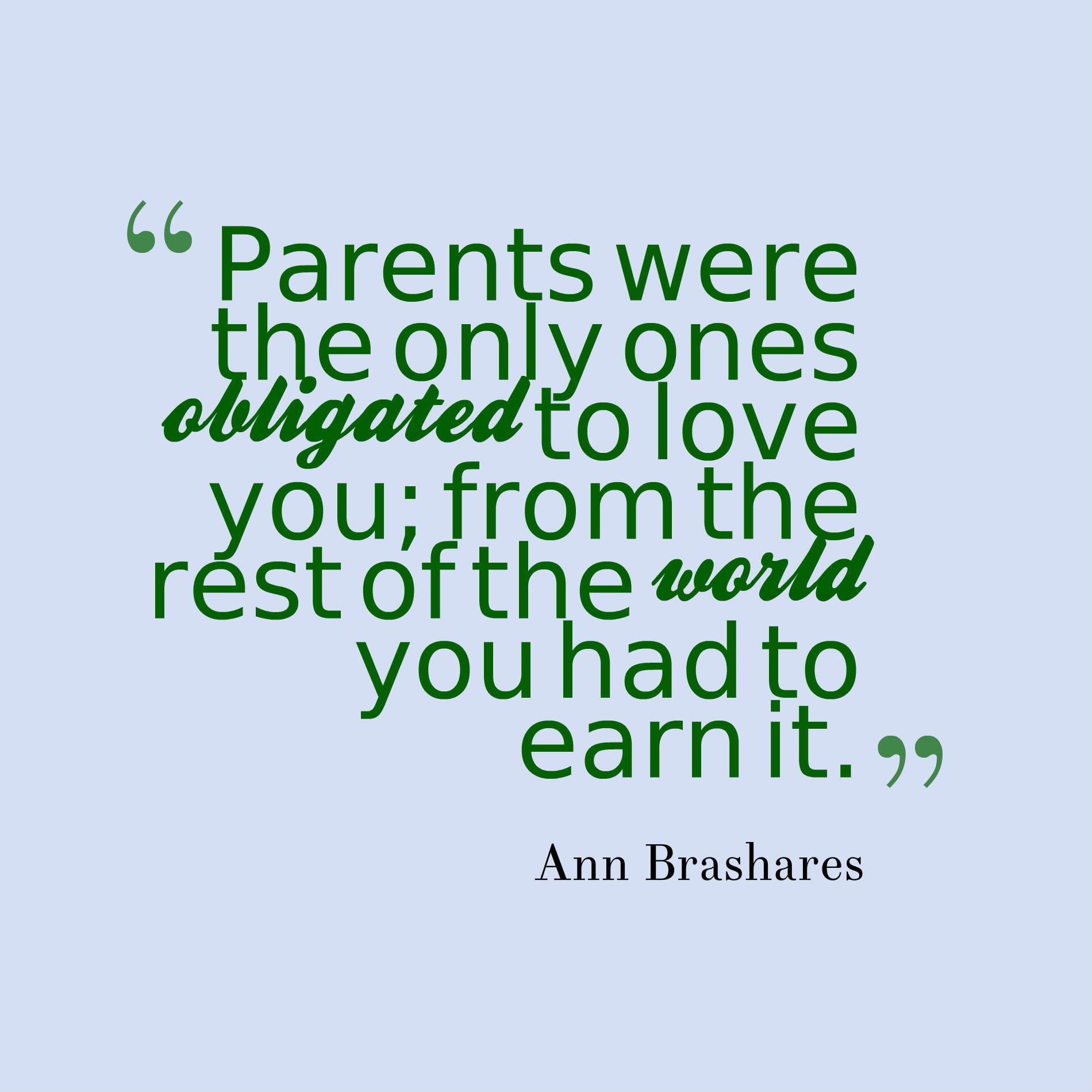Parents were the only ones obligated to love you; from the rest of the world you had to earn it.