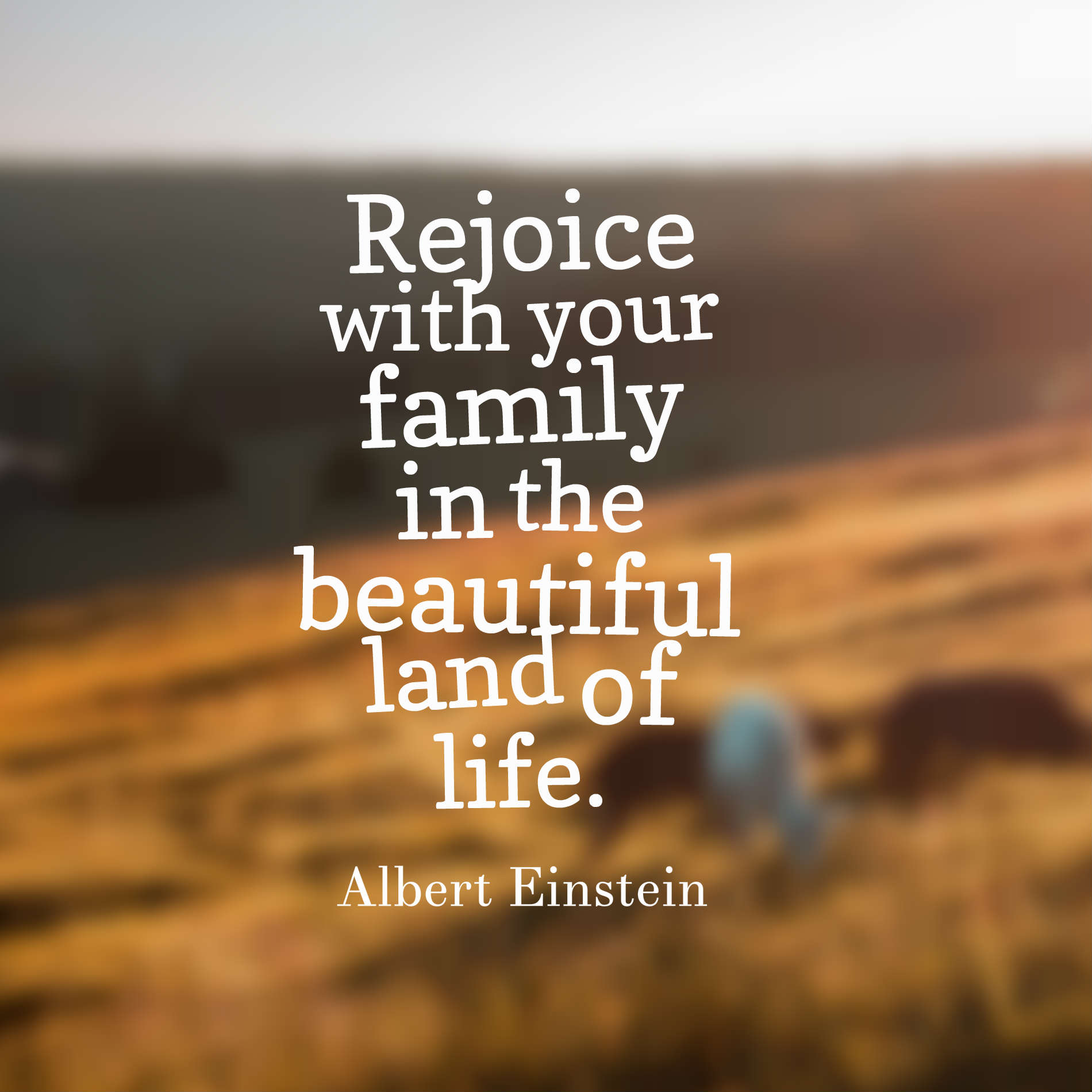 Rejoice with your family in the beautiful land of life.