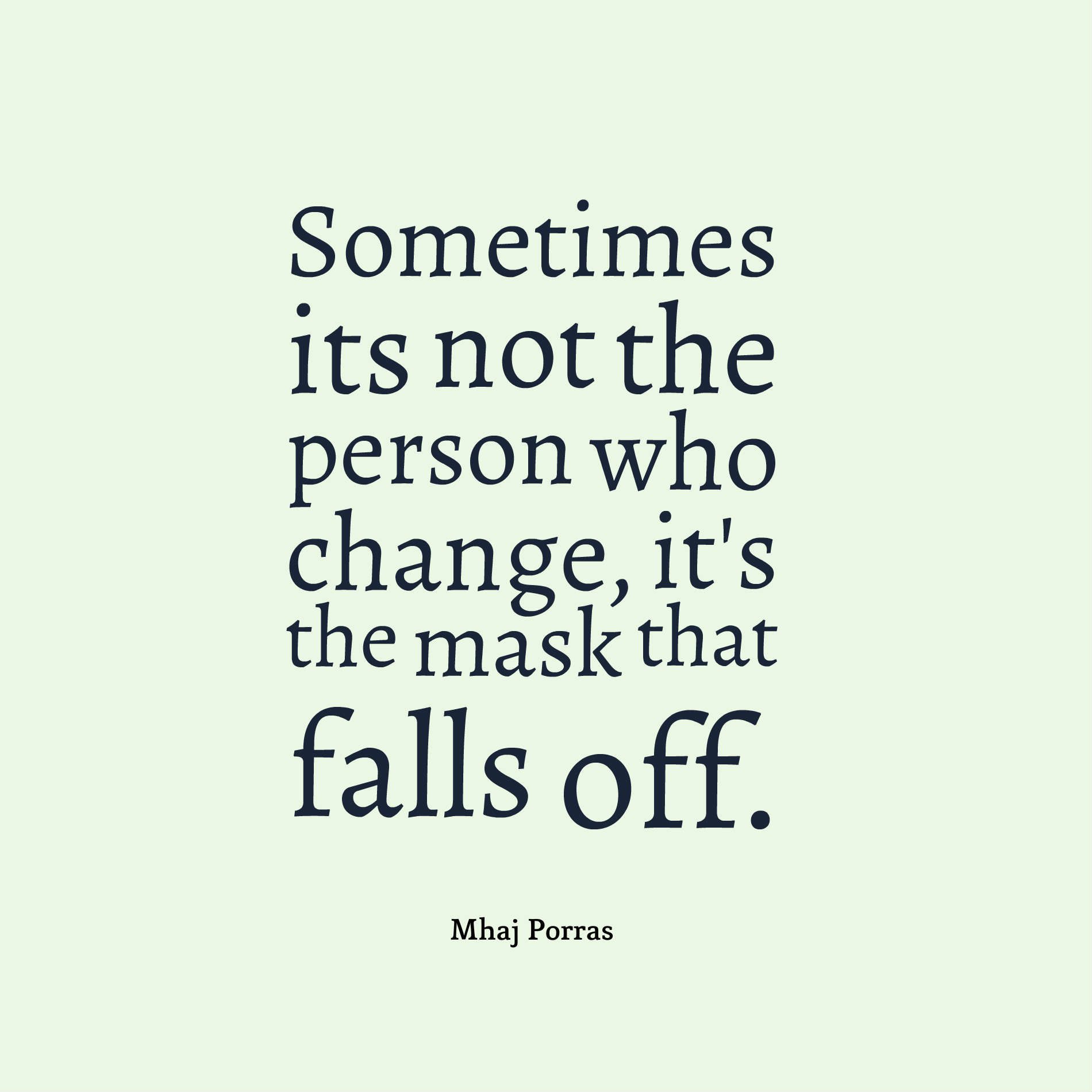 Sometimes its not the person who change, it's the mask that falls off.