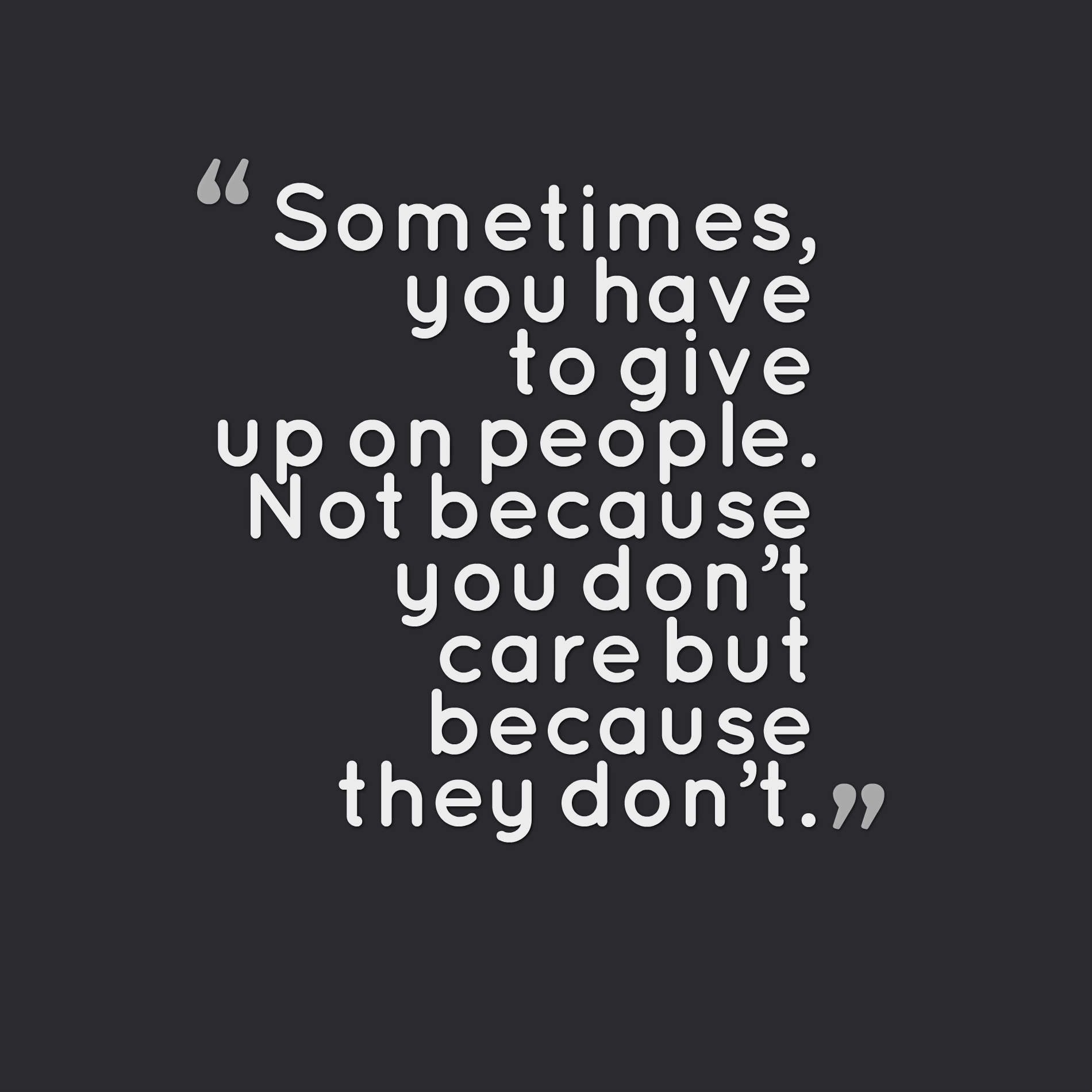 Sometimes, you have to give up on people. Not because you don’t care but because they don’t