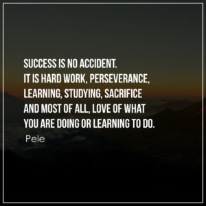 Success is no accident. It is hard work, perseverance, learning, studying, sacrifice and most of all, love of what you are doing or learning to do.