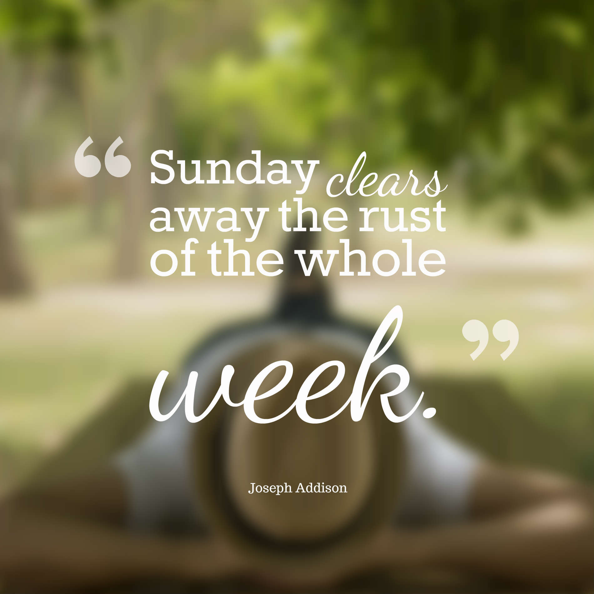 Sunday clears away the rust of the whole week.