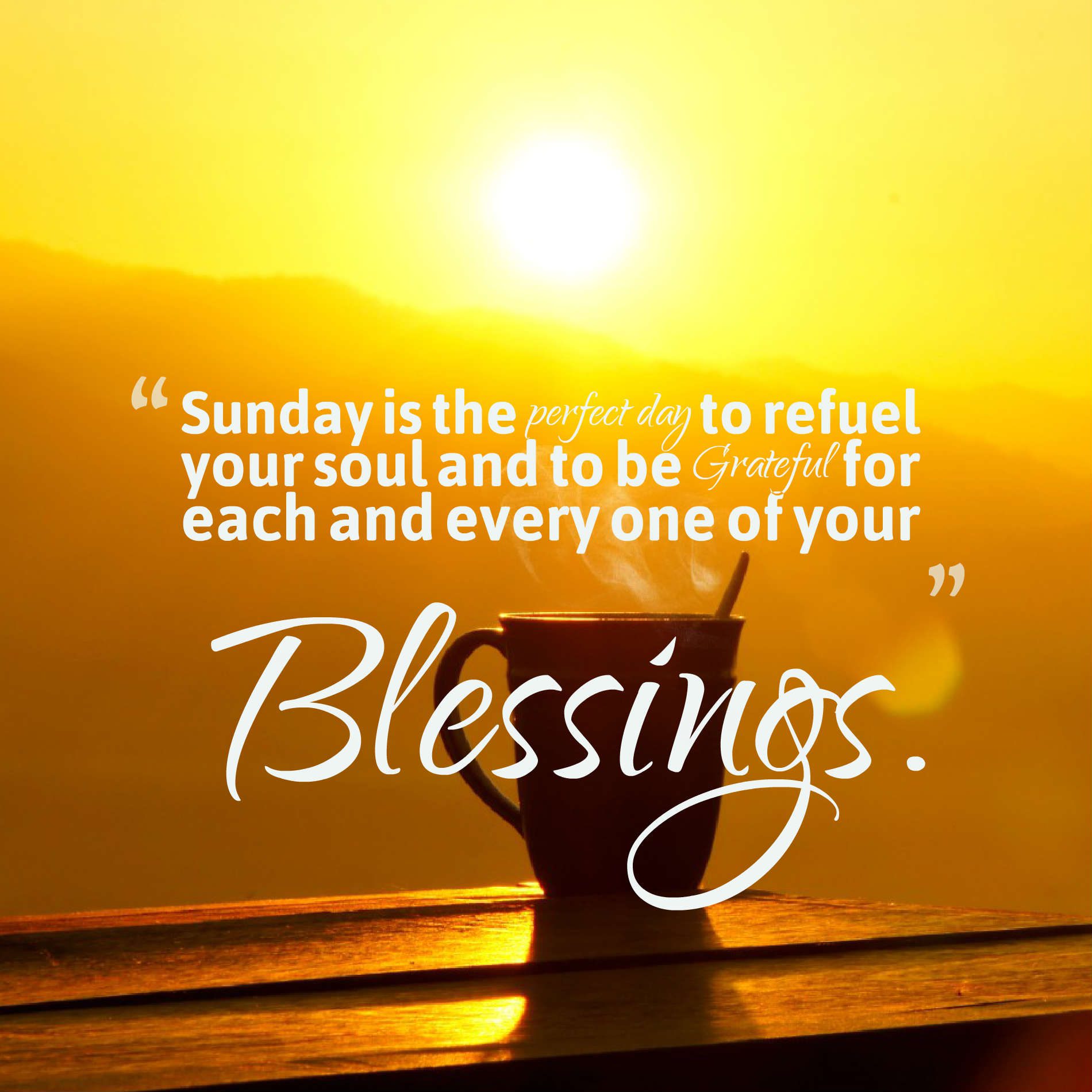 Sunday is the perfect day to refuel your soul and to be Grateful for each and every one of your Blessings.