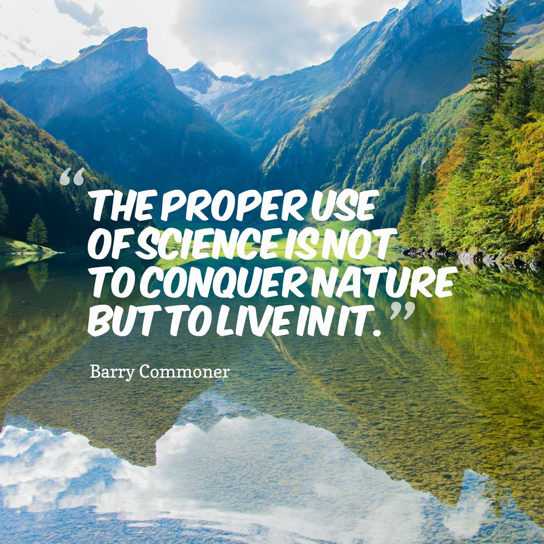 The proper use of science is not to conquer nature but to live in it.The proper use of science is not to conquer nature but to live in it.