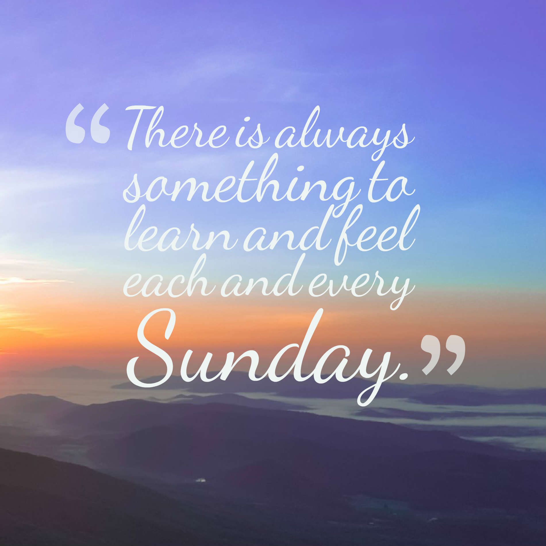 There is always something to learn and feel each and every Sunday.