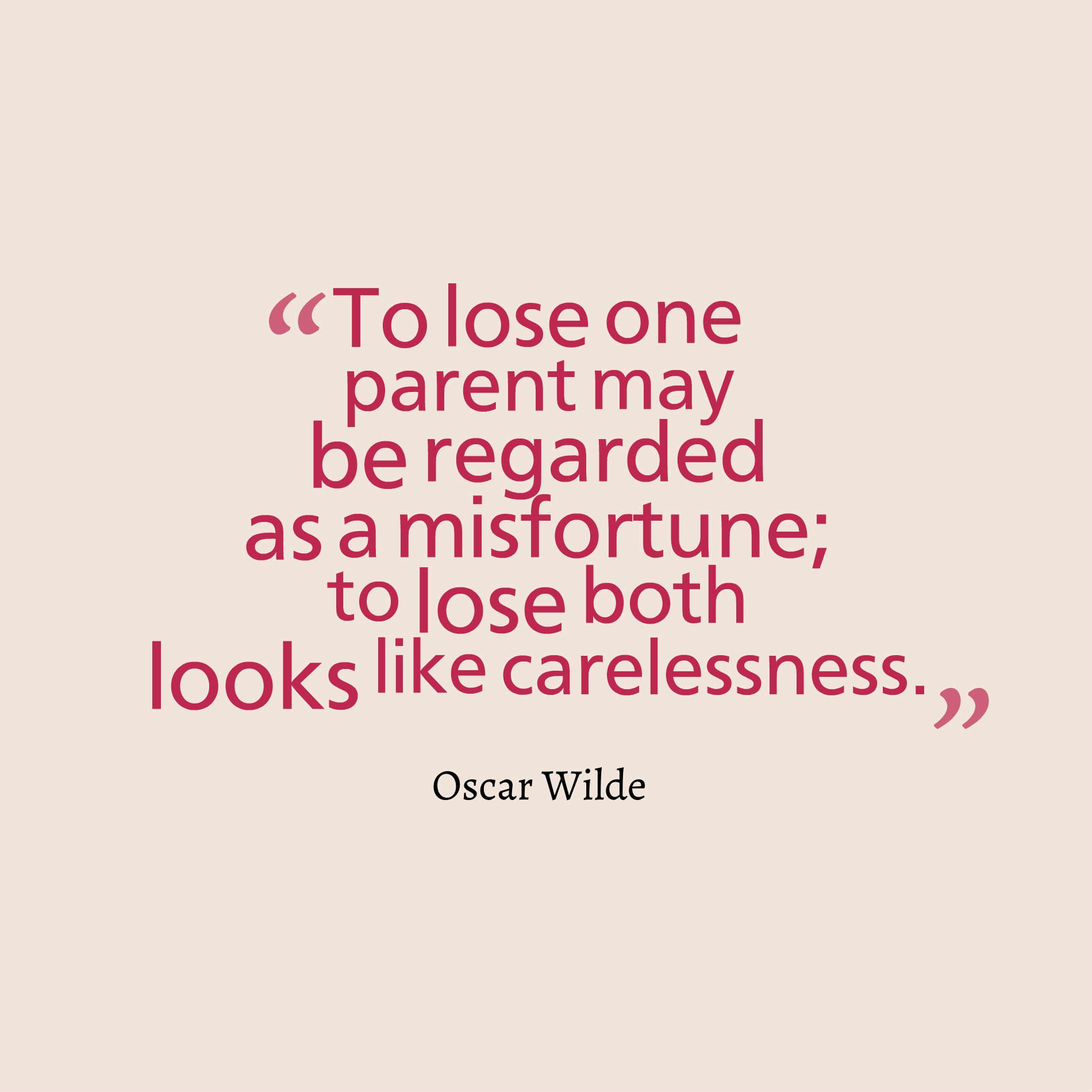 To lose one parent may be regarded as a misfortune to lose both looks like carelessness.