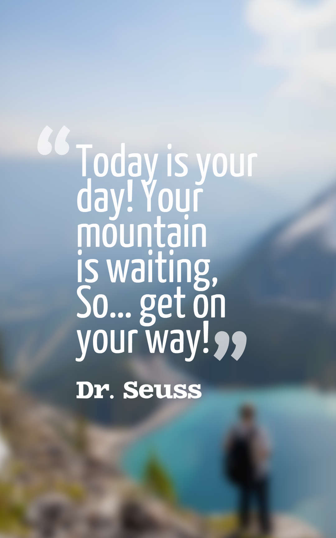 Today is your day! Your mountain is waiting, So… get on your way!