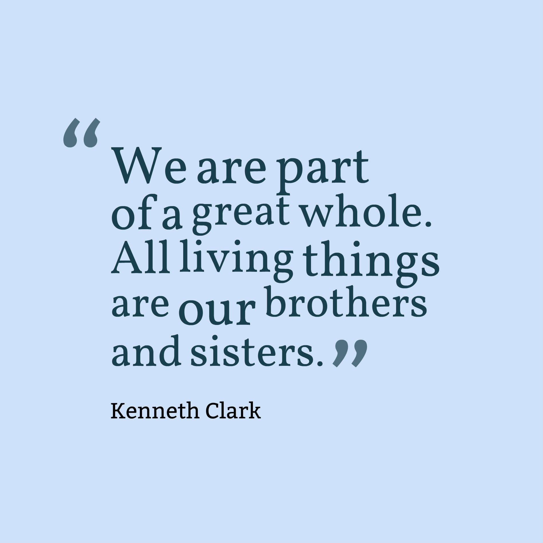 We are part of a great whole. All living things are our brothers and sisters.