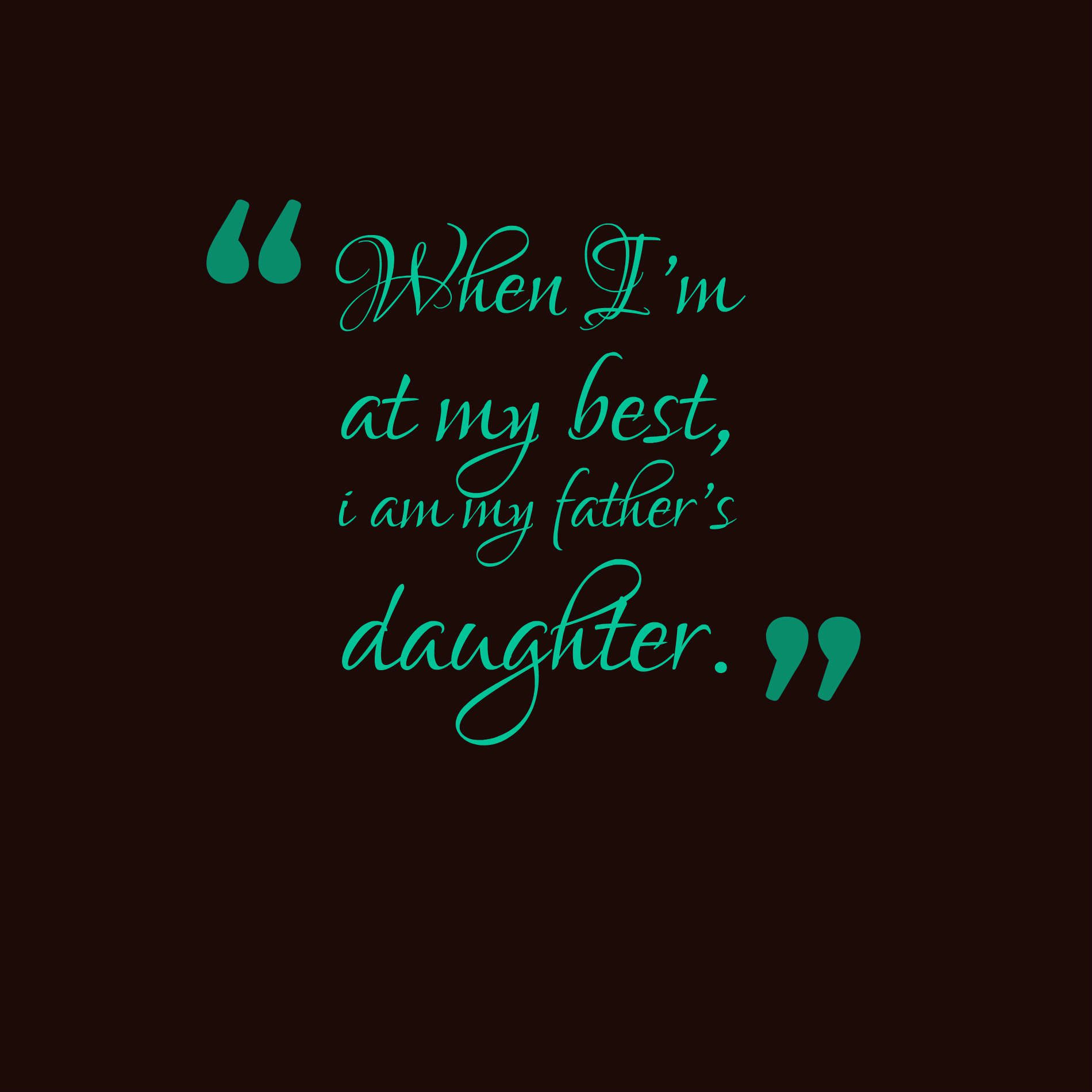 When I’m at my best, i am my father’s daughter.