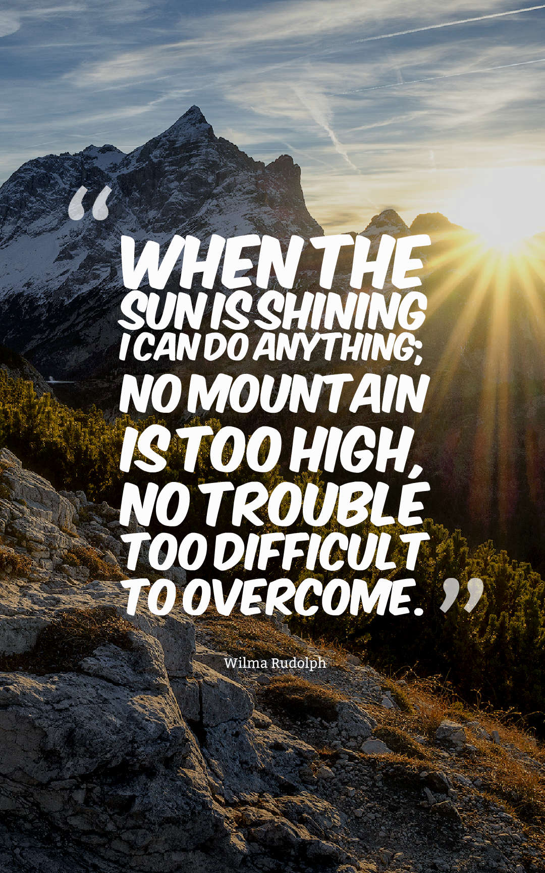 When the sun is shining I can do anything; no mountain is too high, no trouble too difficult to overcome.