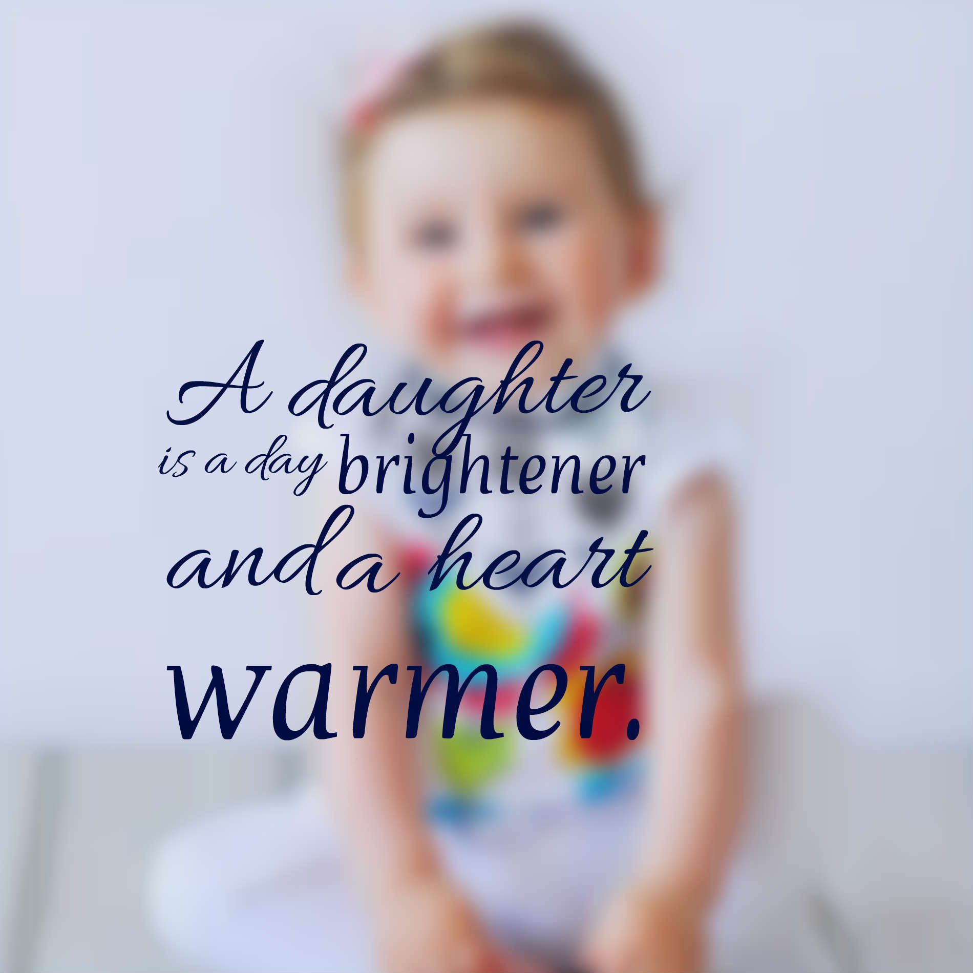 a daughter is a day brightener and a heart warmer.