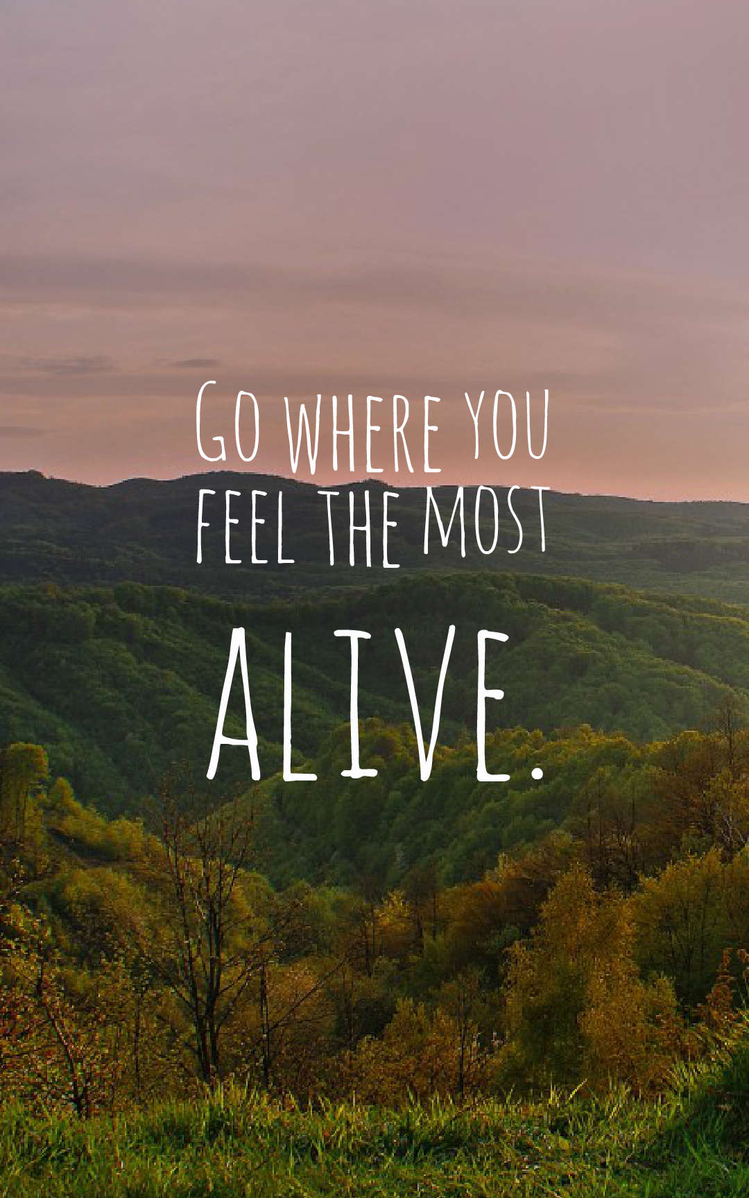 go where you feel the most alive