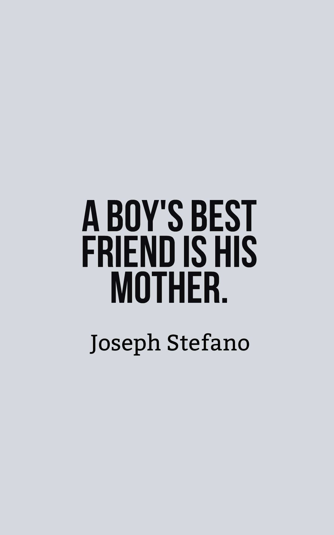 A boy's best friend is his mother.