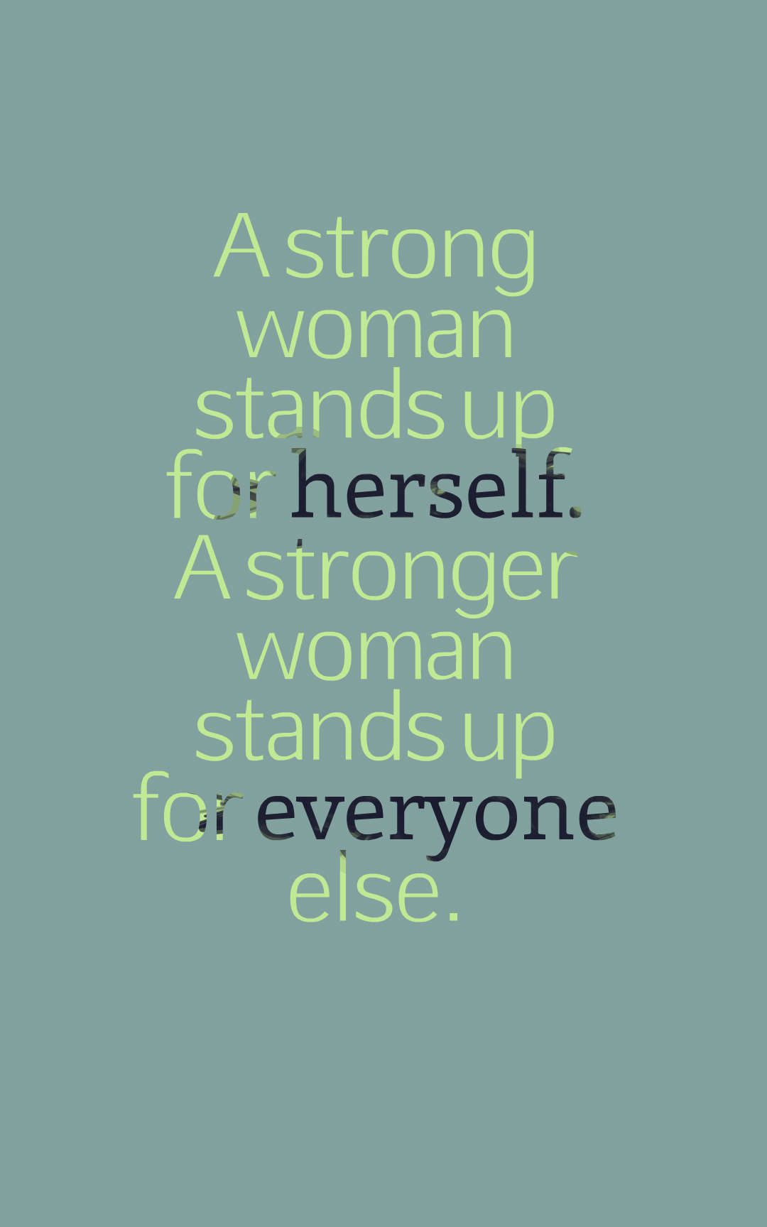 A strong woman stands up for herself. A stronger woman stands up for everyone else.