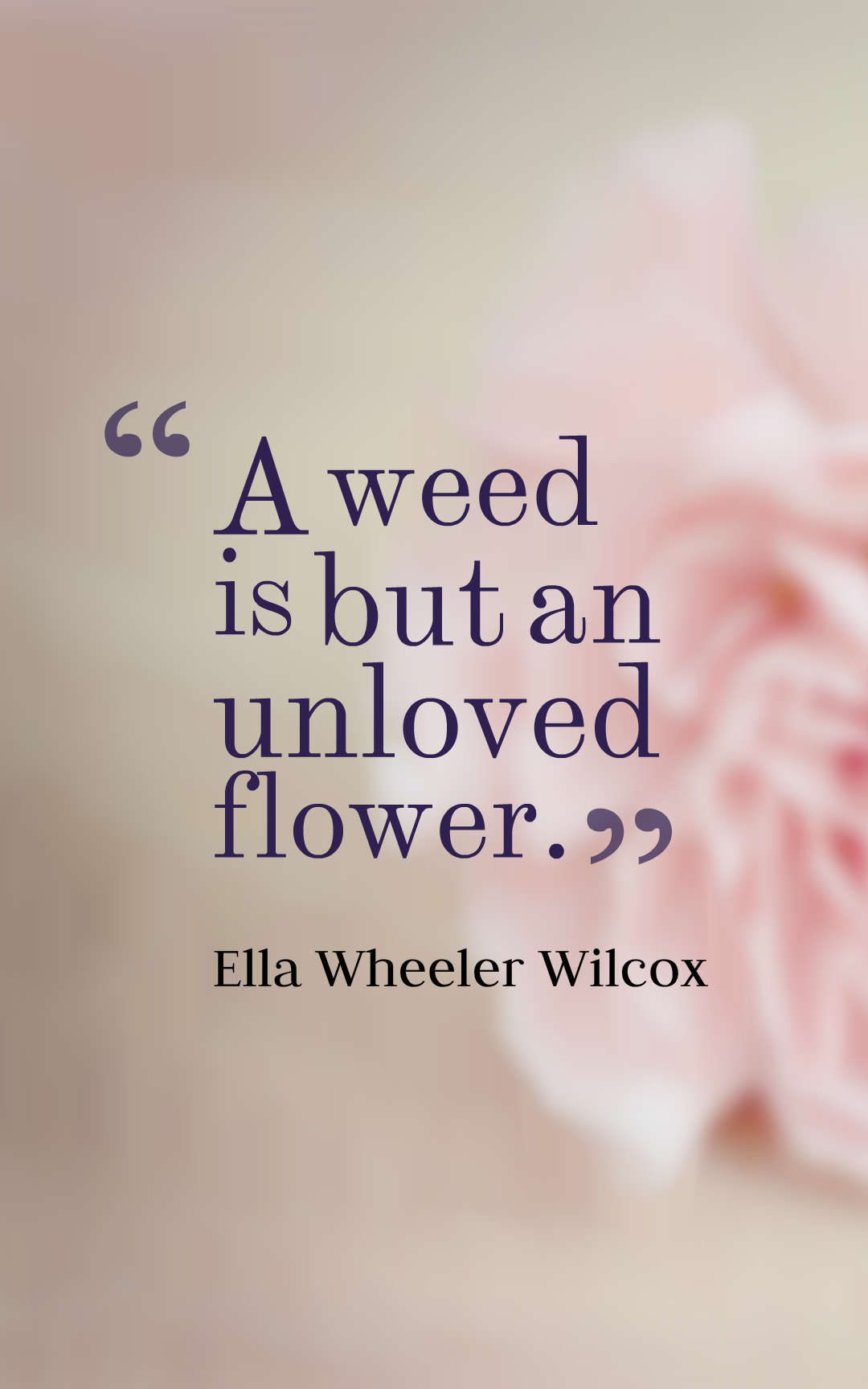 A weed is but an unloved flower.