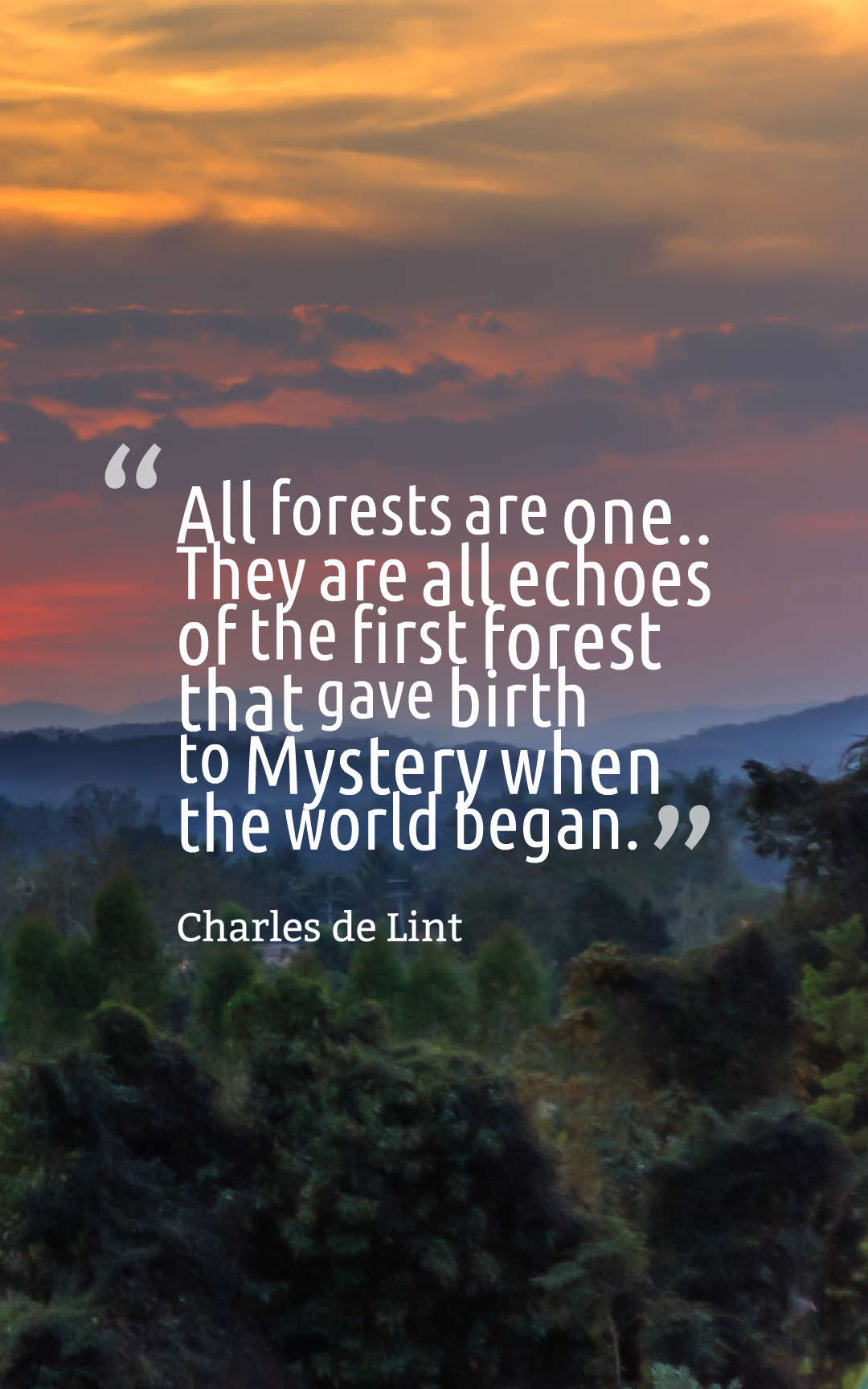 All forests are one... They are all echoes of the first forest that gave birth to Mystery when the world began.