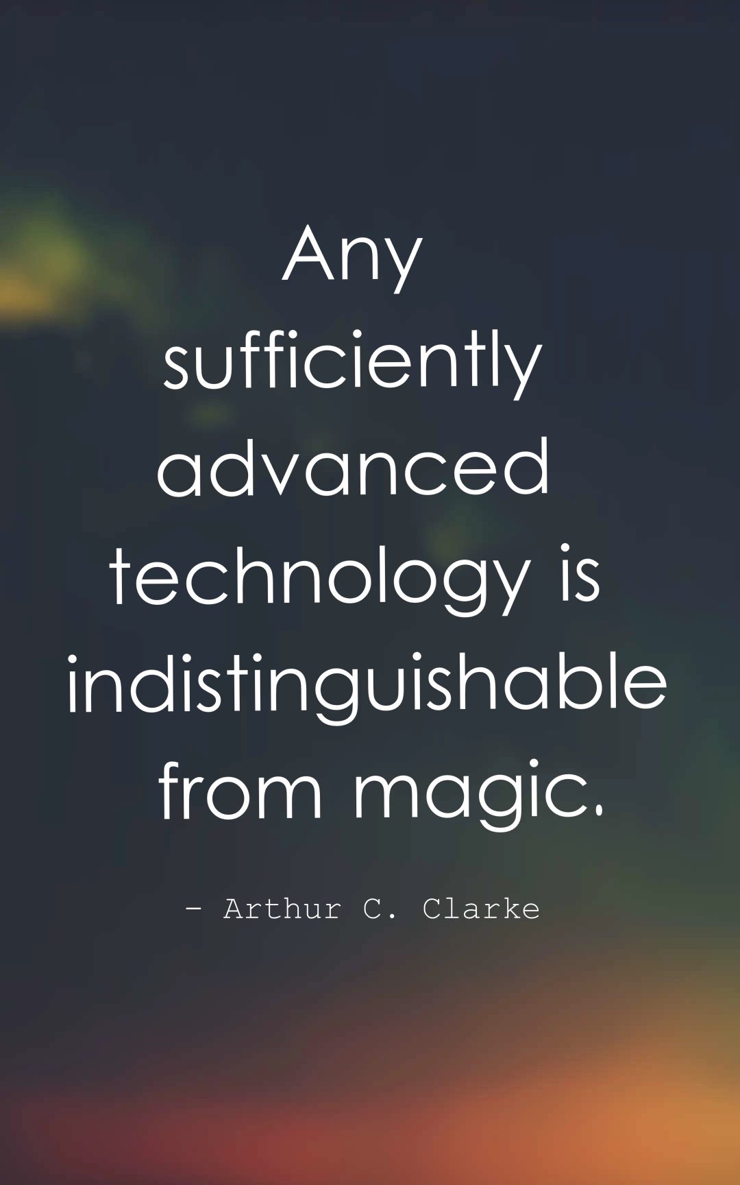 Any sufficiently advanced technology is indistinguishable from magic.