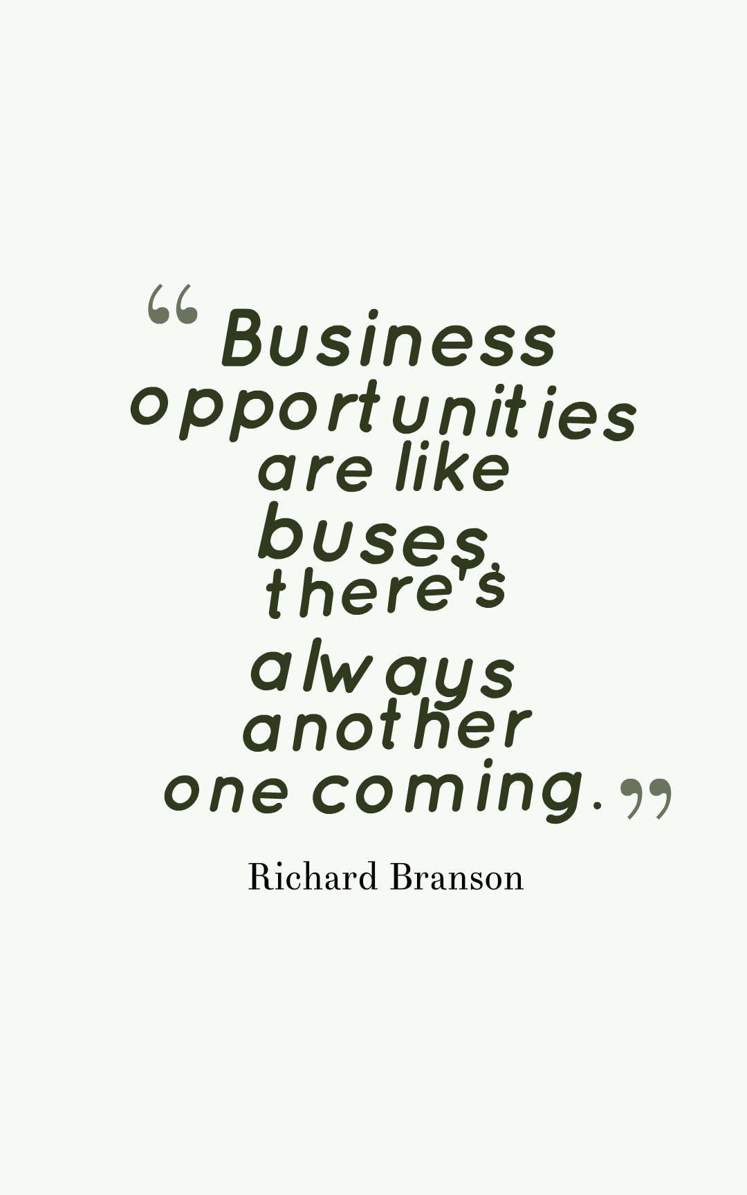 Business opportunities are like buses, there's always another one coming.