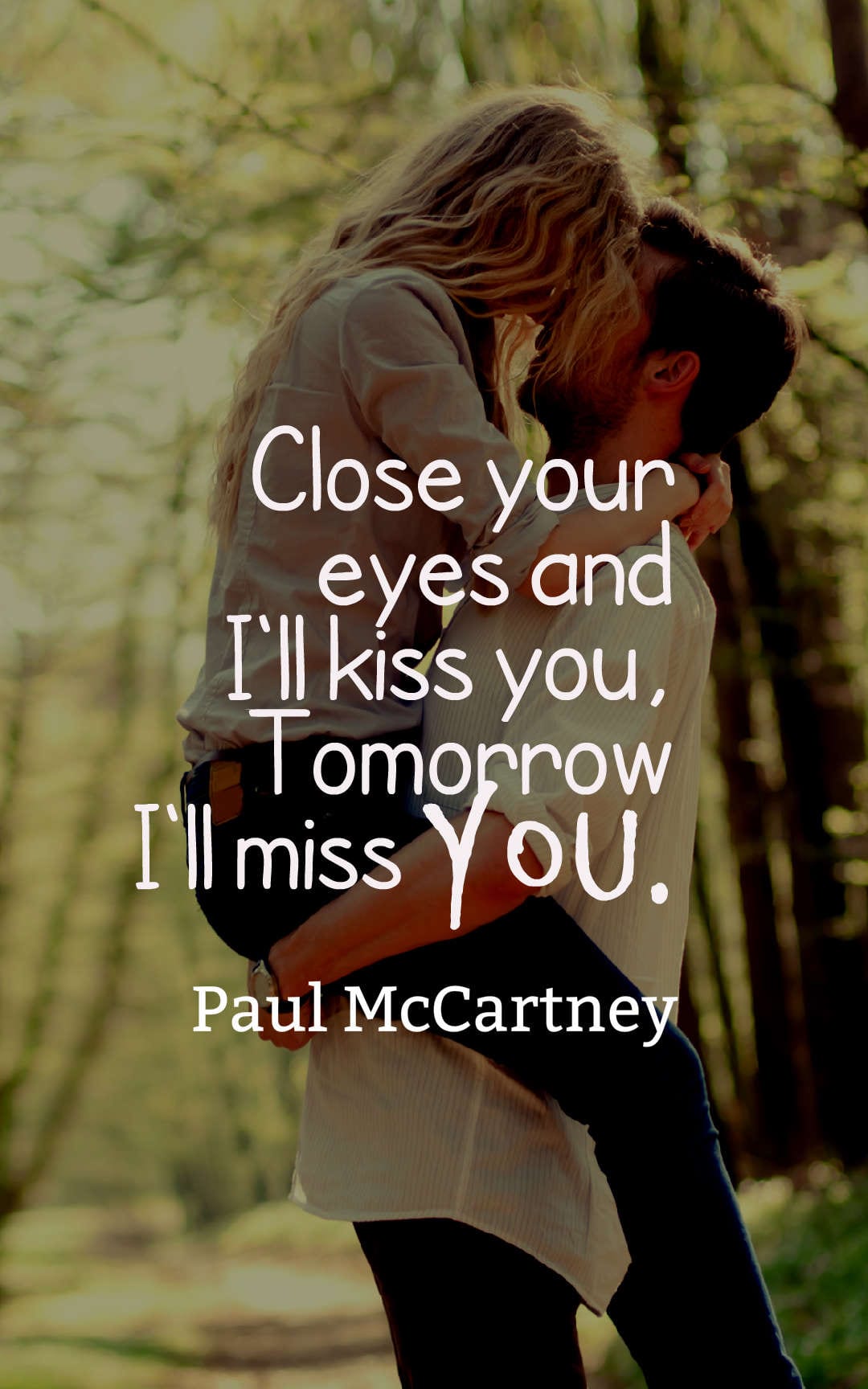 Close your eyes and I'll kiss you, Tomorrow I'll miss you.