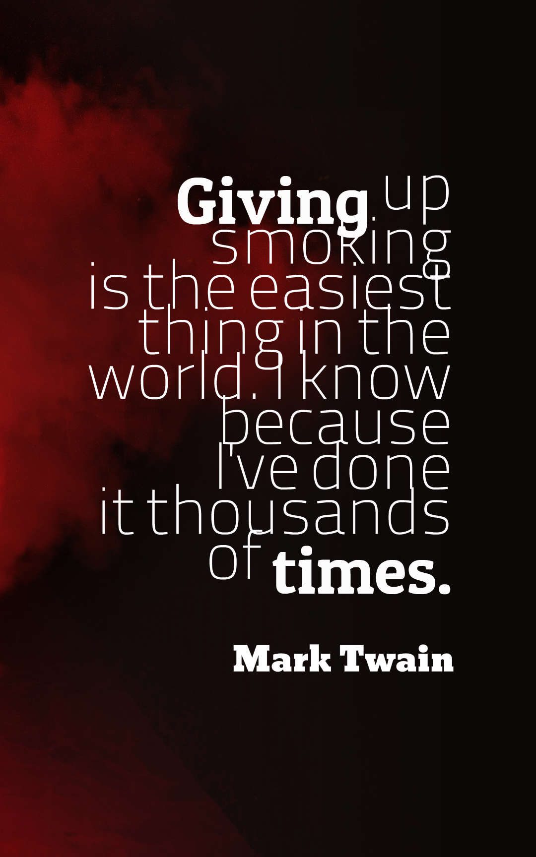 Giving up smoking is the easiest thing in the world. I know because I've done it thousands of times.