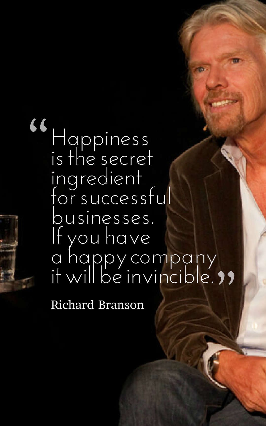 Happiness is the secret ingredient for successful businesses. If you have a happy company it will be invincible.