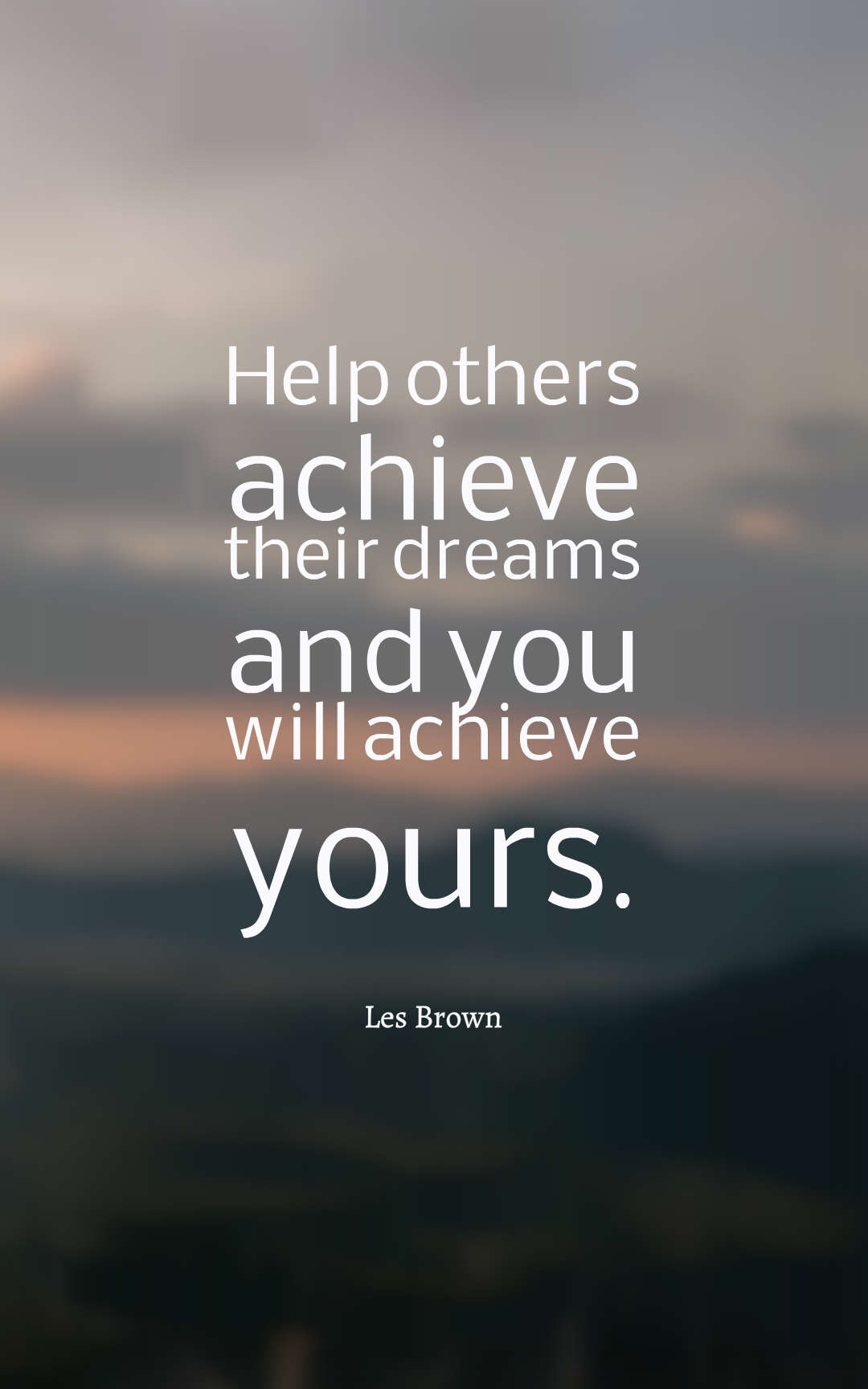 Help others achieve their dreams and you will achieve yours.