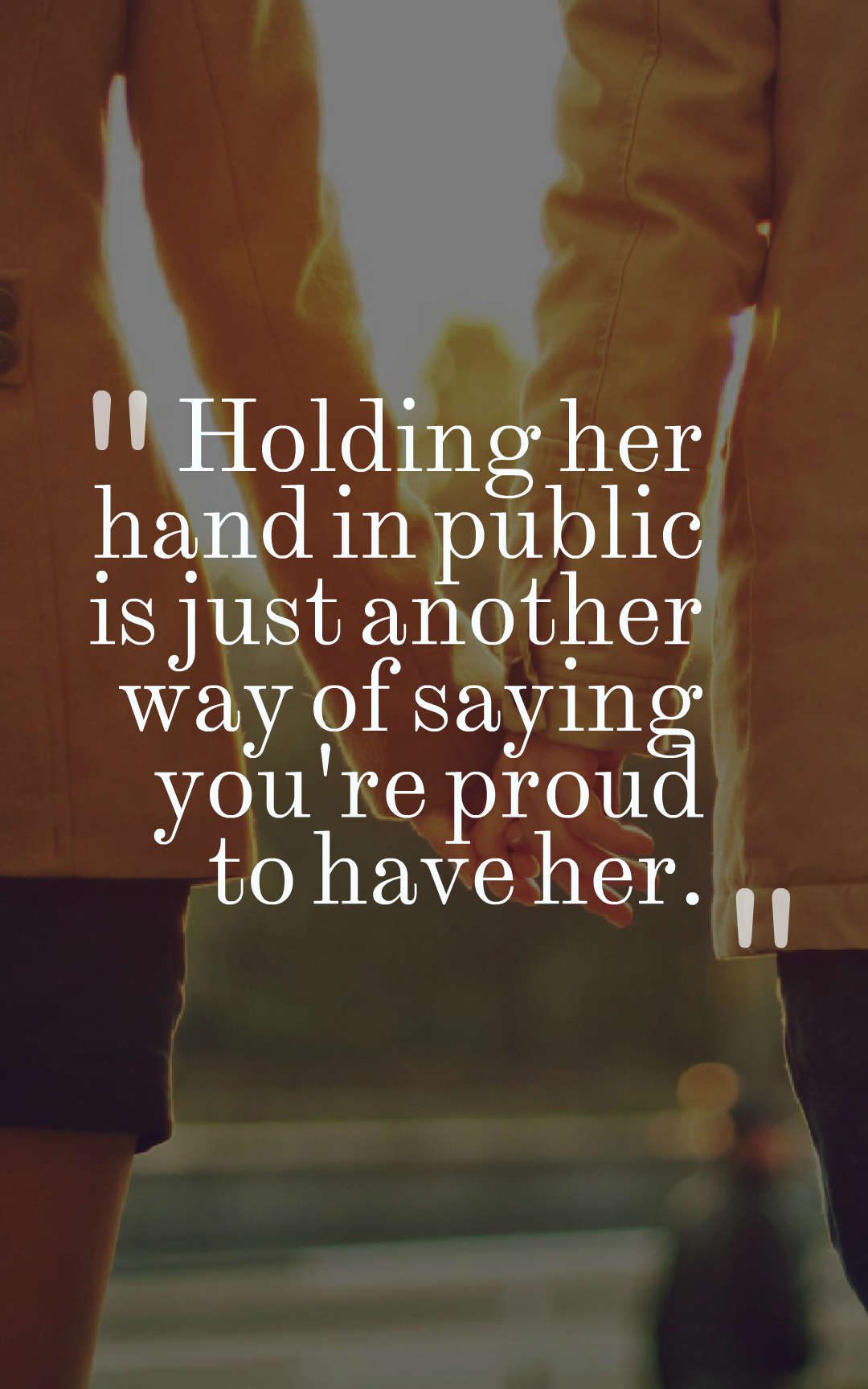 Holding her hand in public is just another way of saying you're proud to have her.