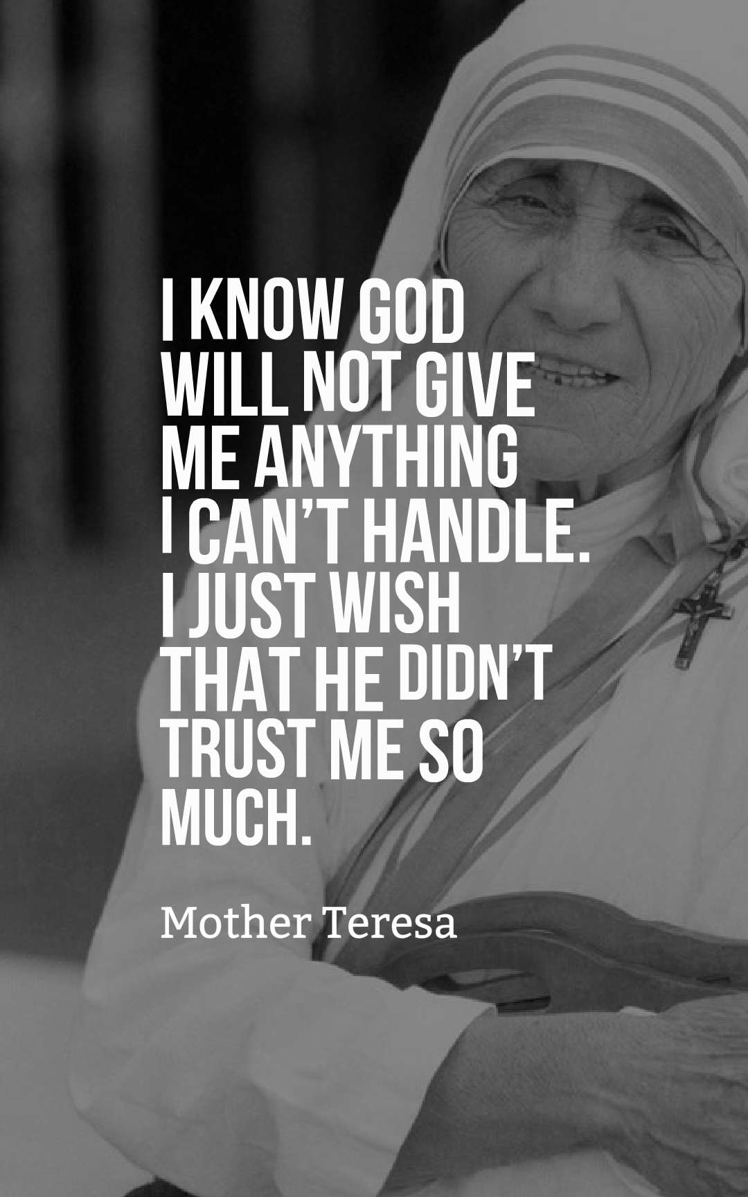 I know God will not give me anything I can’t handle. I just wish that He didn’t trust me so much.