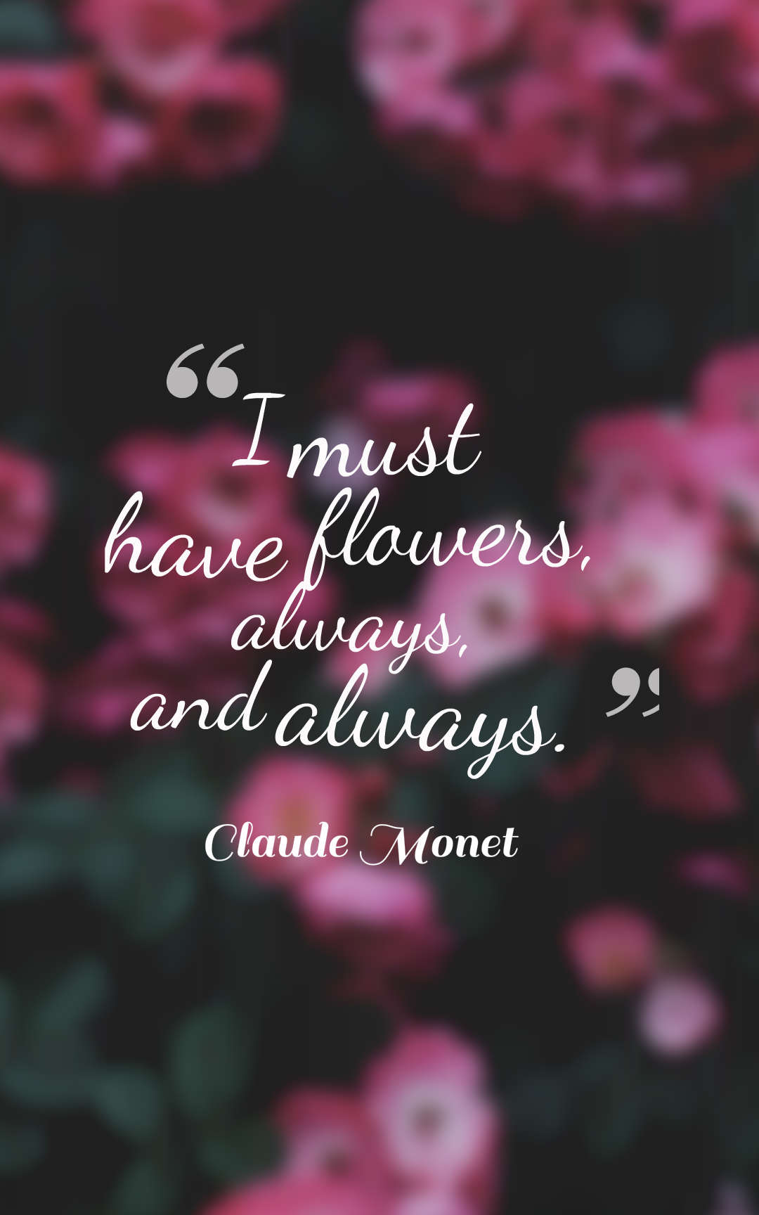I must have flowers, always, and always.