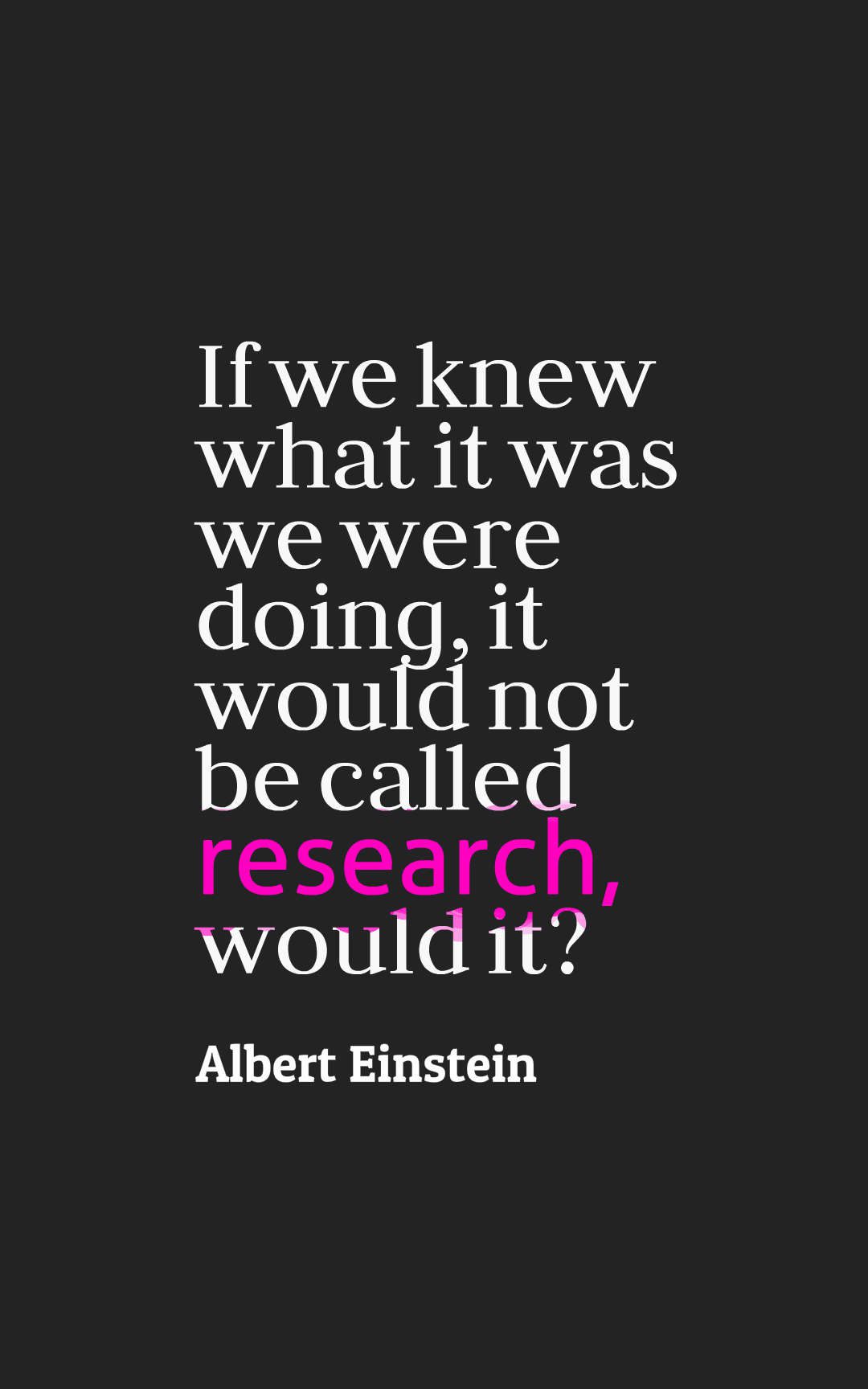 If we knew what it was we were doing, it would not be called research, would it