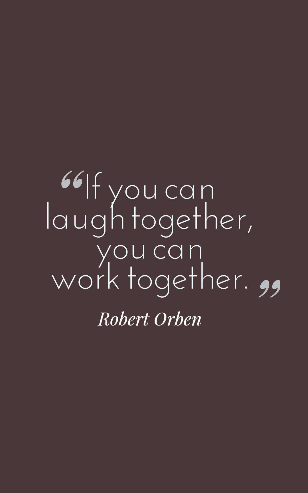 If you can laugh together, you can work together