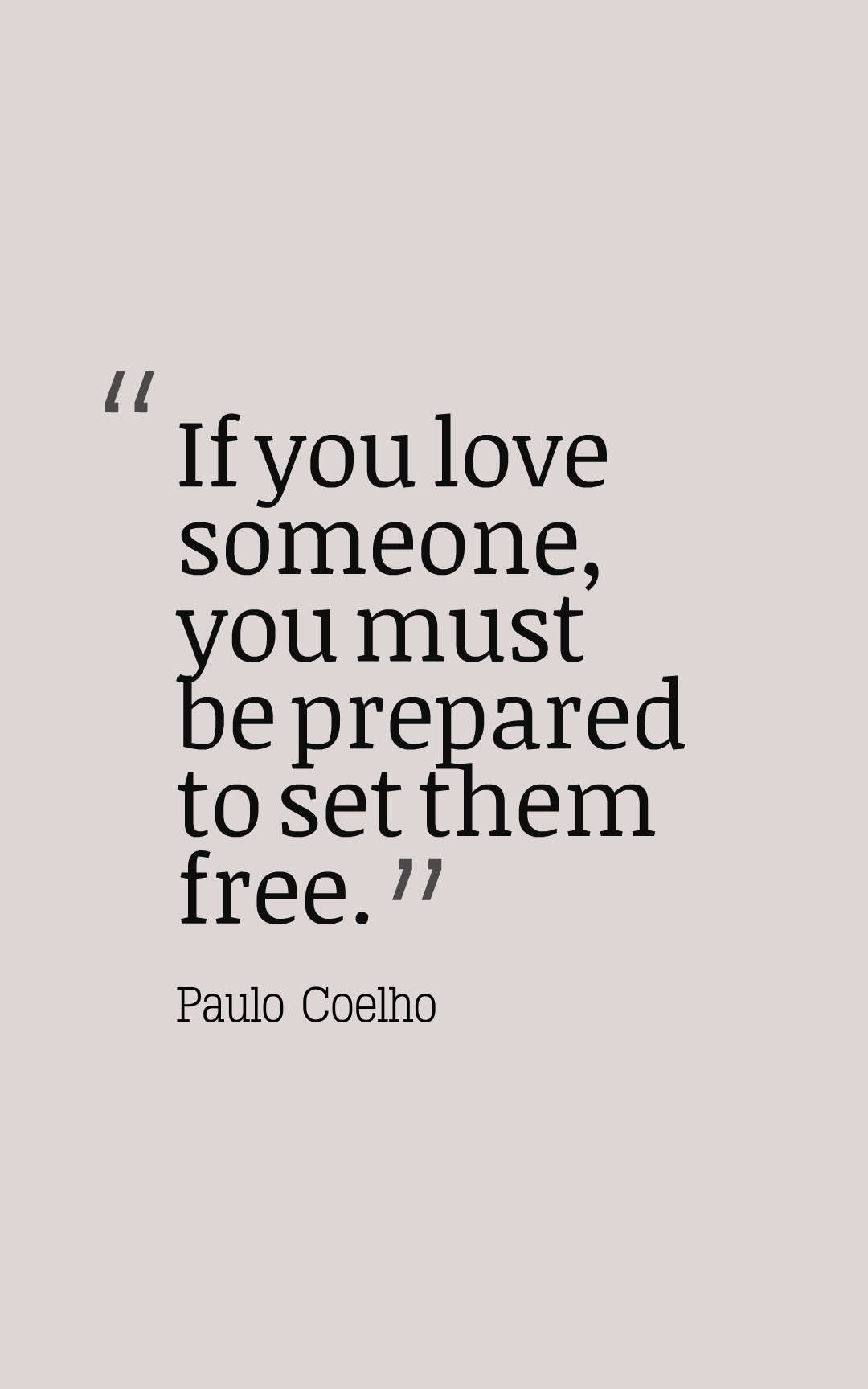If you love someone, you must be prepared to set them free.